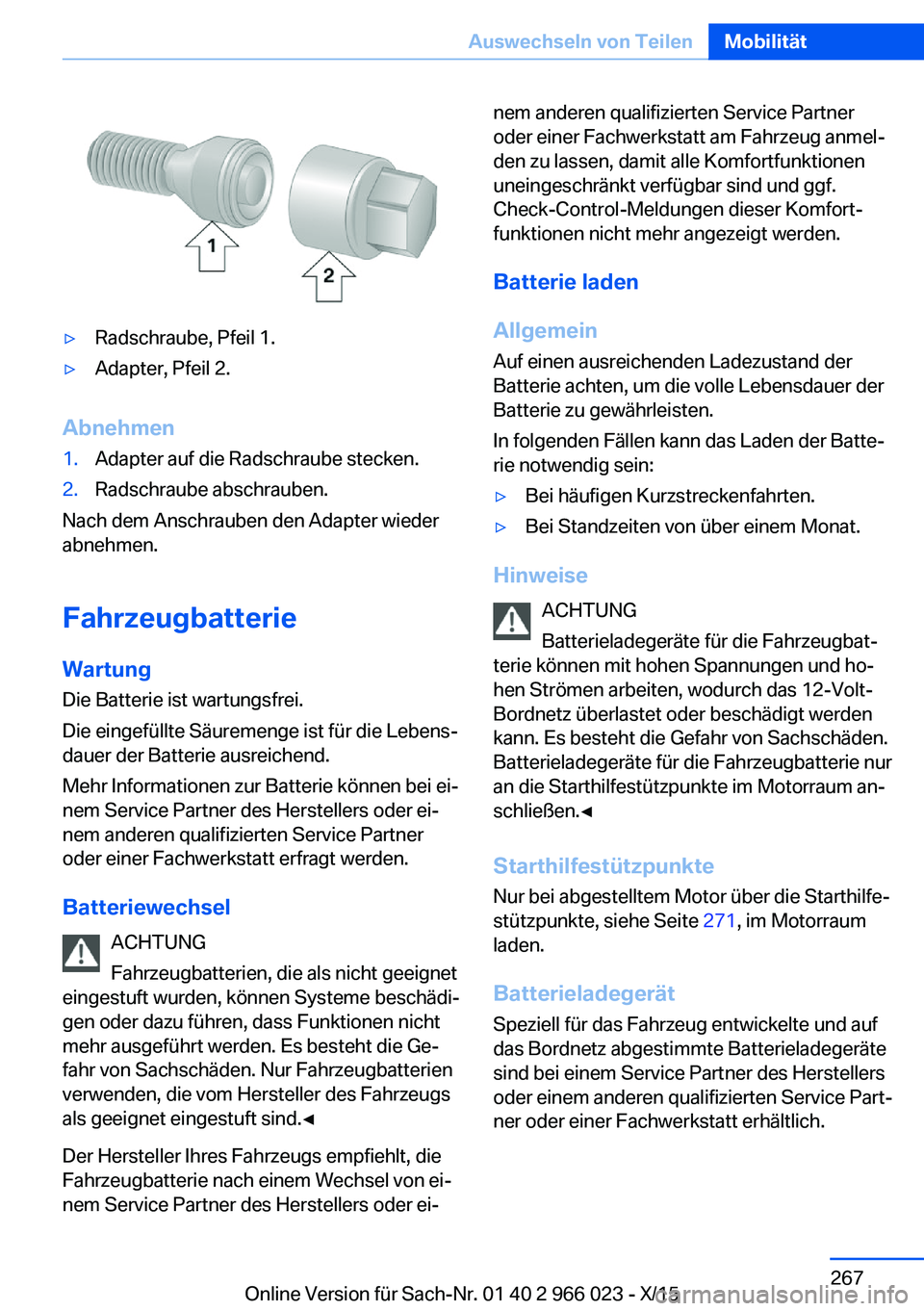 BMW X6 2016 Betriebsanleitungen (in German) ▷Radschraube, Pfeil 1.▷Adapter, Pfeil 2.
Abnehmen
1.Adapter auf die Radschraube stecken.2.Radschraube abschrauben.
Nach dem Anschrauben den Adapter wieder
abnehmen.
Fahrzeugbatterie Wartung
Die Ba BMW X6 2016 Betriebsanleitungen (in German) ▷Radschraube, Pfeil 1.▷Adapter, Pfeil 2.
Abnehmen
1.Adapter auf die Radschraube stecken.2.Radschraube abschrauben.
Nach dem Anschrauben den Adapter wieder
abnehmen.
Fahrzeugbatterie Wartung
Die Ba
