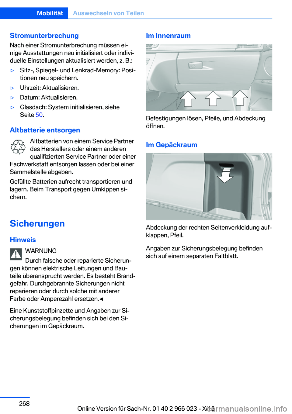 BMW X6 2016 Betriebsanleitungen (in German) Stromunterbrechung
Nach einer Stromunterbrechung müssen ei‐
nige Ausstattungen neu initialisiert oder indivi‐
duelle Einstellungen aktualisiert werden, z. B.:▷Sitz-, Spiegel- und Lenkrad-Memory BMW X6 2016 Betriebsanleitungen (in German) Stromunterbrechung
Nach einer Stromunterbrechung müssen ei‐
nige Ausstattungen neu initialisiert oder indivi‐
duelle Einstellungen aktualisiert werden, z. B.:▷Sitz-, Spiegel- und Lenkrad-Memory