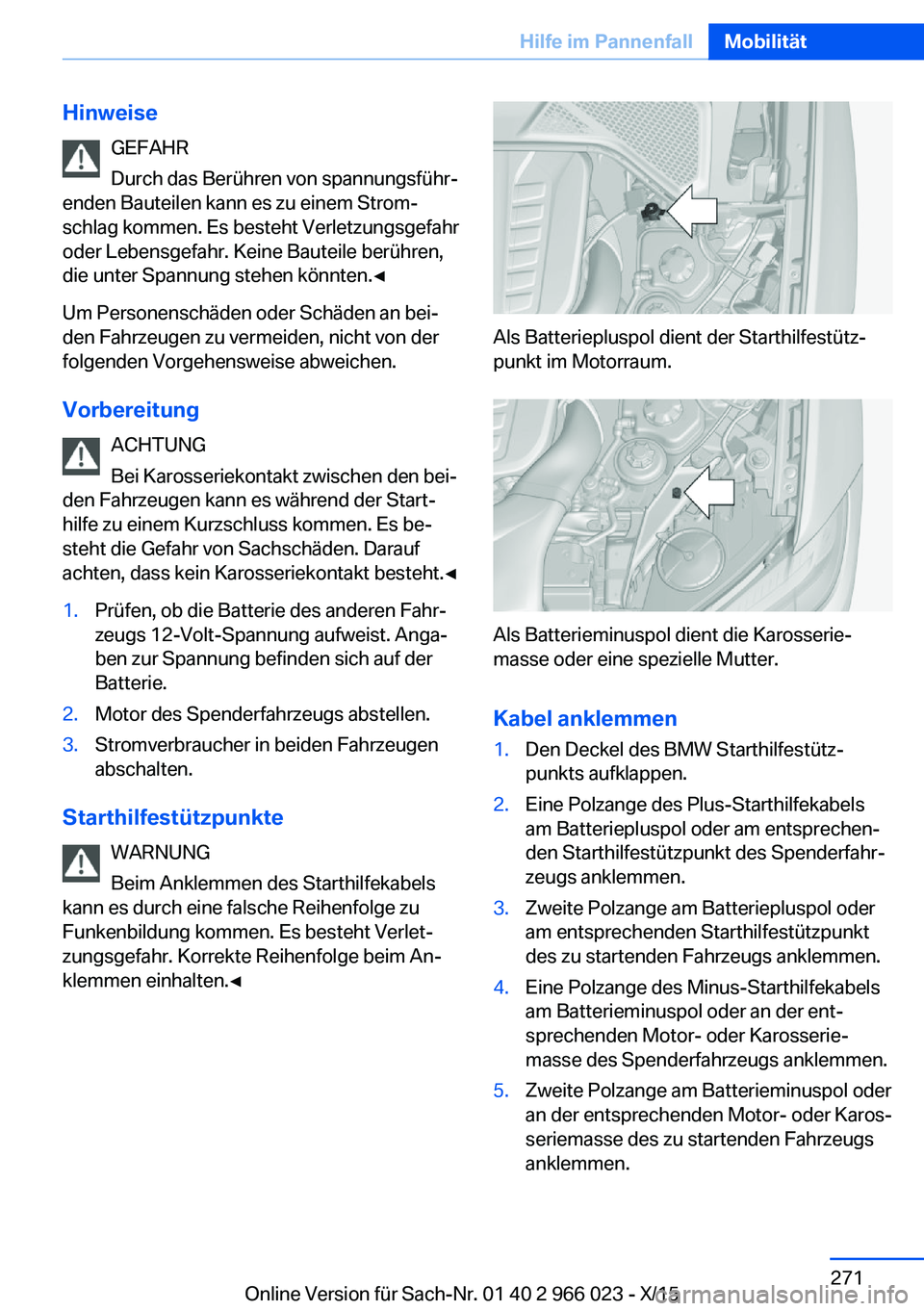 BMW X6 2016  Betriebsanleitungen (in German) HinweiseGEFAHR
Durch das Berühren von spannungsführ‐
enden Bauteilen kann es zu einem Strom‐
schlag kommen. Es besteht Verletzungsgefahr
oder Lebensgefahr. Keine Bauteile berühren,
die unter Sp
