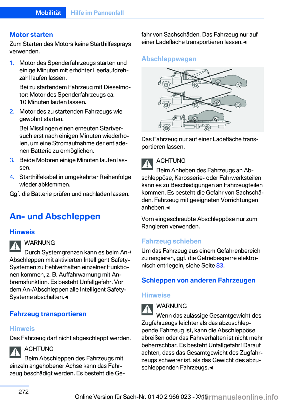 BMW X6 2016  Betriebsanleitungen (in German) Motor starten
Zum Starten des Motors keine Starthilfesprays
verwenden.1.Motor des Spenderfahrzeugs starten und
einige Minuten mit erhöhter Leerlaufdreh‐
zahl laufen lassen.
Bei zu startendem Fahrze