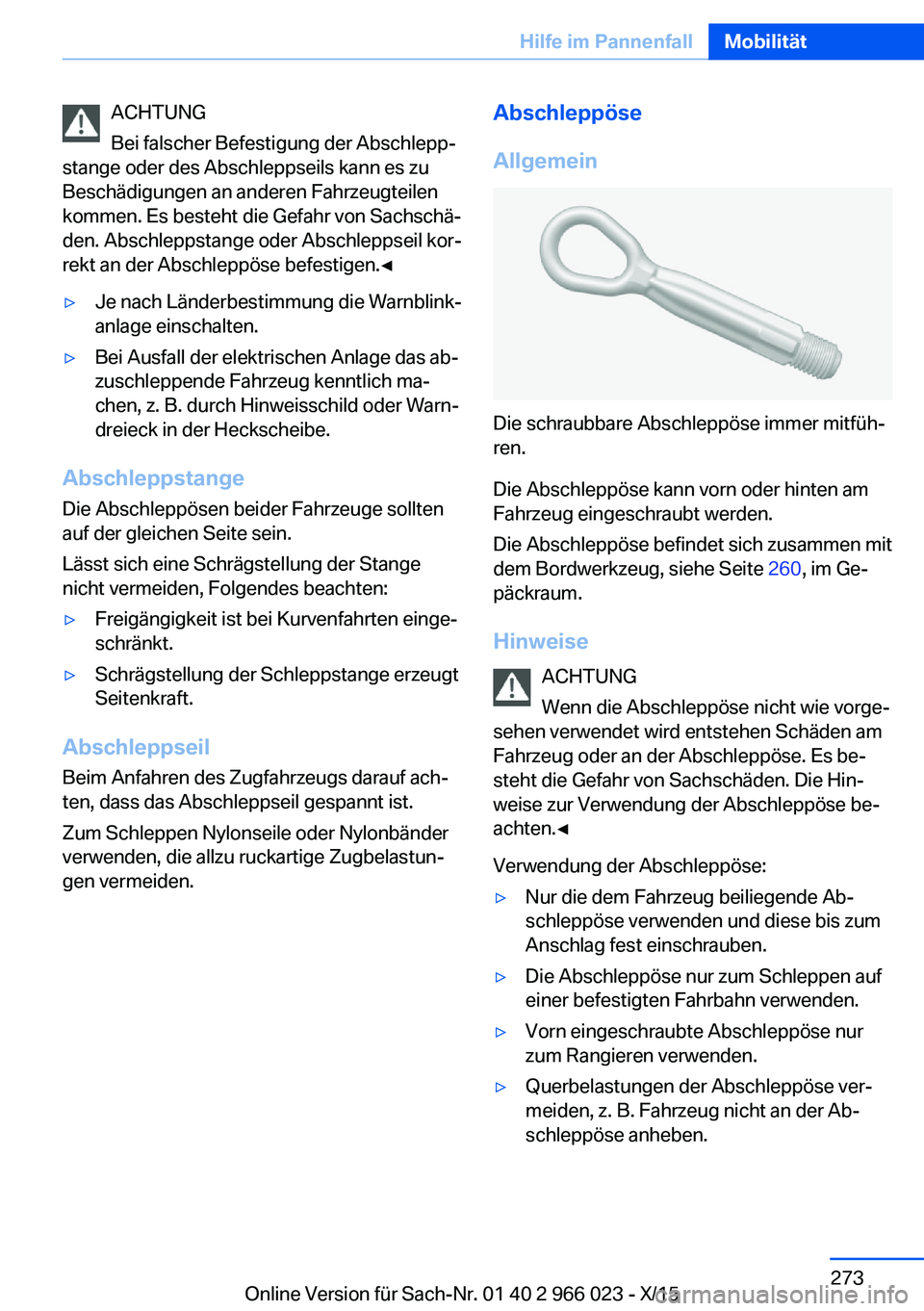 BMW X6 2016  Betriebsanleitungen (in German) ACHTUNG
Bei falscher Befestigung der Abschlepp‐
stange oder des Abschleppseils kann es zu
Beschädigungen an anderen Fahrzeugteilen
kommen. Es besteht die Gefahr von Sachschä‐
den. Abschleppstang