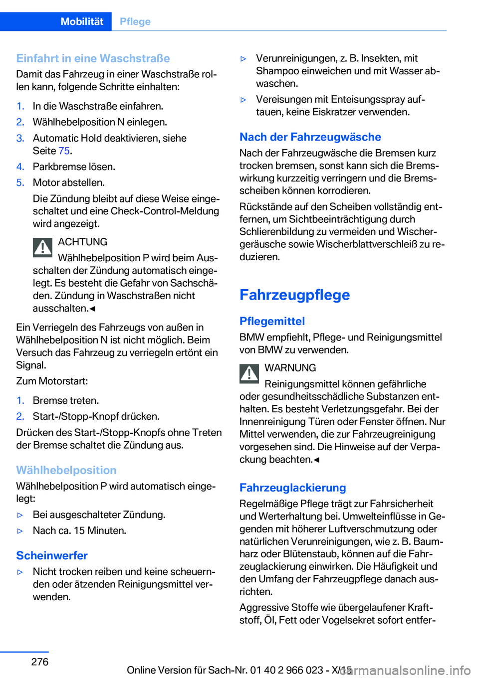 BMW X6 2016  Betriebsanleitungen (in German) Einfahrt in eine Waschstraße
Damit das Fahrzeug in einer Waschstraße rol‐
len kann, folgende Schritte einhalten:1.In die Waschstraße einfahren.2.Wählhebelposition N einlegen.3.Automatic Hold dea