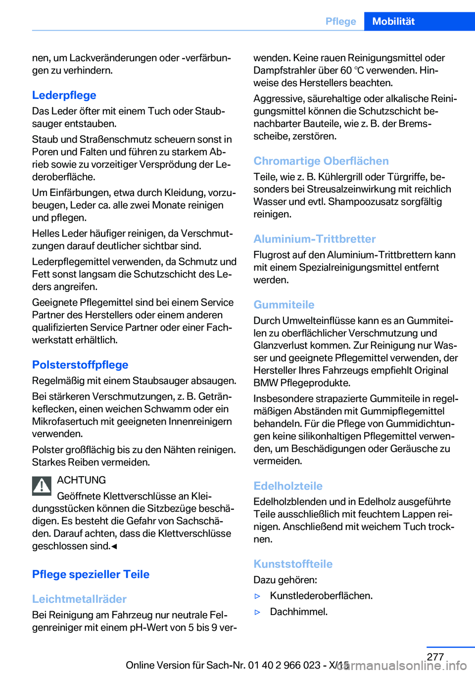 BMW X6 2016  Betriebsanleitungen (in German) nen, um Lackveränderungen oder -verfärbun‐
gen zu verhindern.
Lederpflege
Das Leder öfter mit einem Tuch oder Staub‐
sauger entstauben.
Staub und Straßenschmutz scheuern sonst in
Poren und Fal