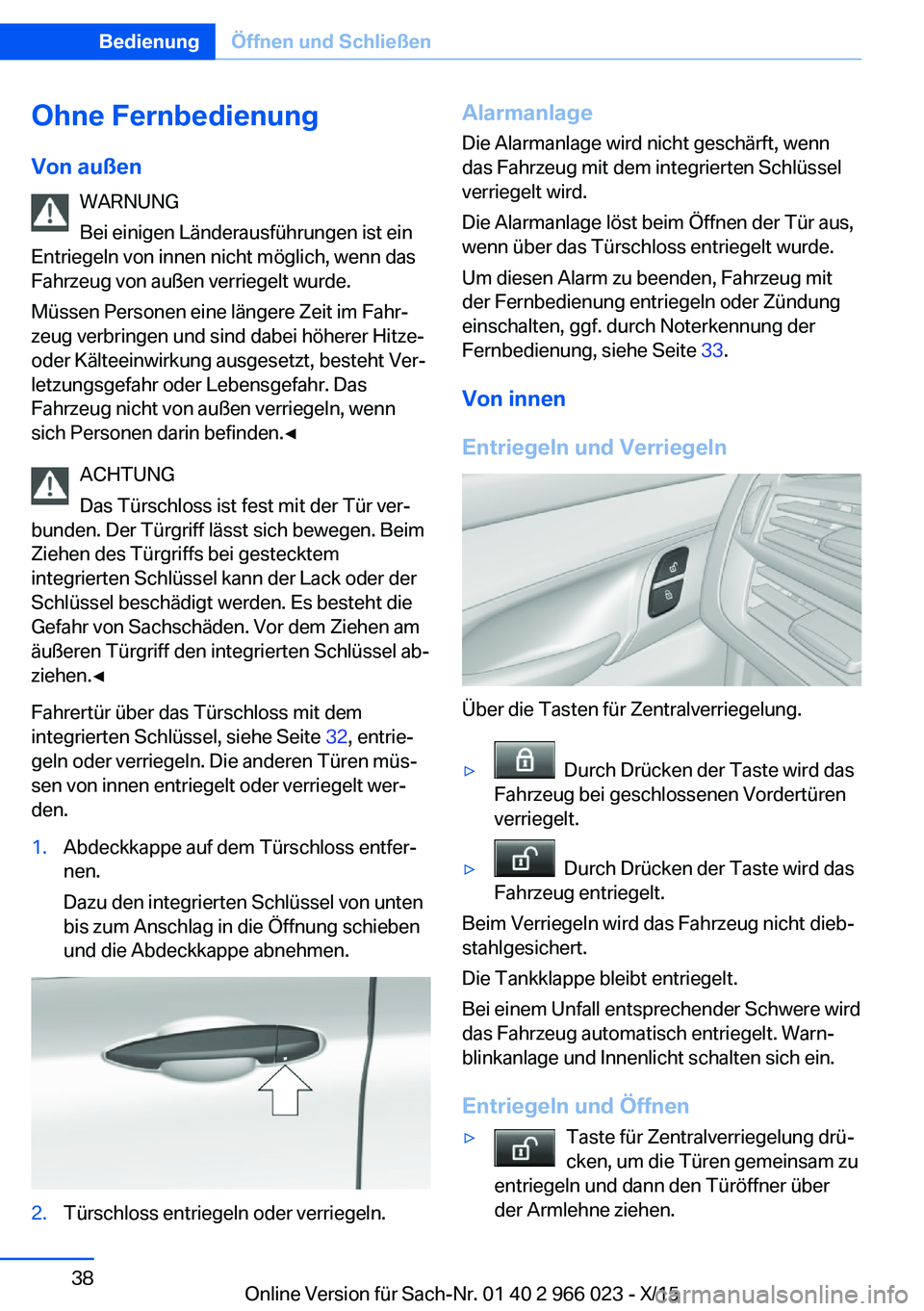 BMW X6 2016 Betriebsanleitungen (in German) Ohne FernbedienungVon außen WARNUNG
Bei einigen Länderausführungen ist ein
Entriegeln von innen nicht möglich, wenn das
Fahrzeug von außen verriegelt wurde.
Müssen Personen eine längere Zeit im BMW X6 2016 Betriebsanleitungen (in German) Ohne FernbedienungVon außen WARNUNG
Bei einigen Länderausführungen ist ein
Entriegeln von innen nicht möglich, wenn das
Fahrzeug von außen verriegelt wurde.
Müssen Personen eine längere Zeit im