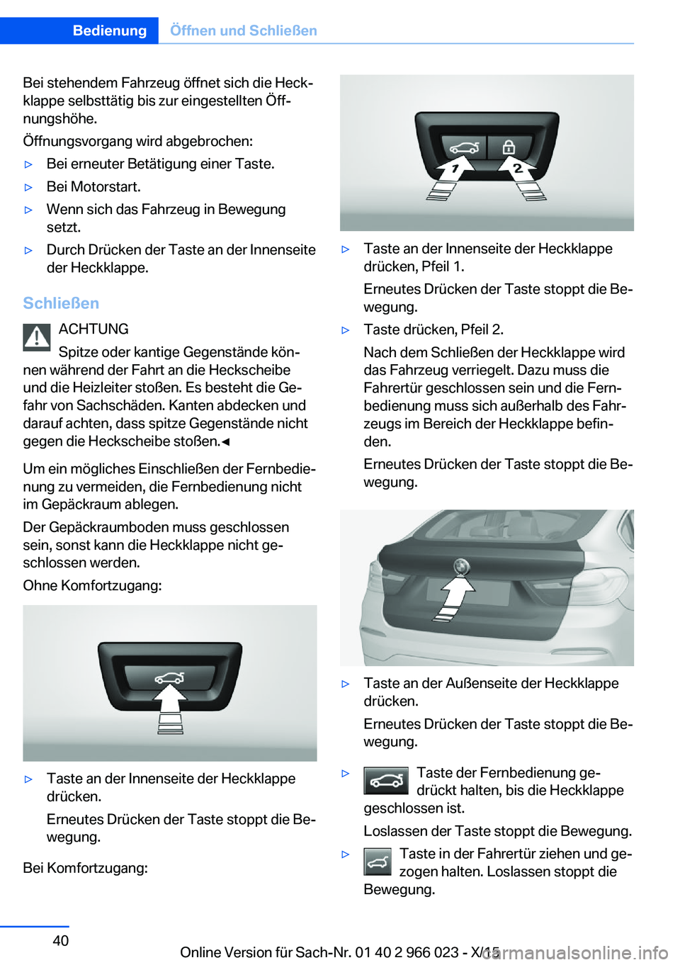 BMW X6 2016 Betriebsanleitungen (in German) Bei stehendem Fahrzeug öffnet sich die Heck‐
klappe selbsttätig bis zur eingestellten Öff‐
nungshöhe.
Öffnungsvorgang wird abgebrochen:▷Bei erneuter Betätigung einer Taste.▷Bei Motorstar BMW X6 2016 Betriebsanleitungen (in German) Bei stehendem Fahrzeug öffnet sich die Heck‐
klappe selbsttätig bis zur eingestellten Öff‐
nungshöhe.
Öffnungsvorgang wird abgebrochen:▷Bei erneuter Betätigung einer Taste.▷Bei Motorstar