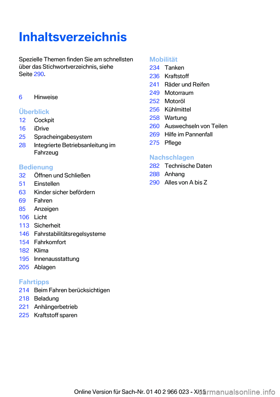 BMW X6 2016  Betriebsanleitungen (in German) InhaltsverzeichnisSpezielle Themen finden Sie am schnellsten
über das Stichwortverzeichnis, siehe
Seite  290.6Hinweise
Überblick
12Cockpit16iDrive25Spracheingabesystem28Integrierte Betriebsanleitung