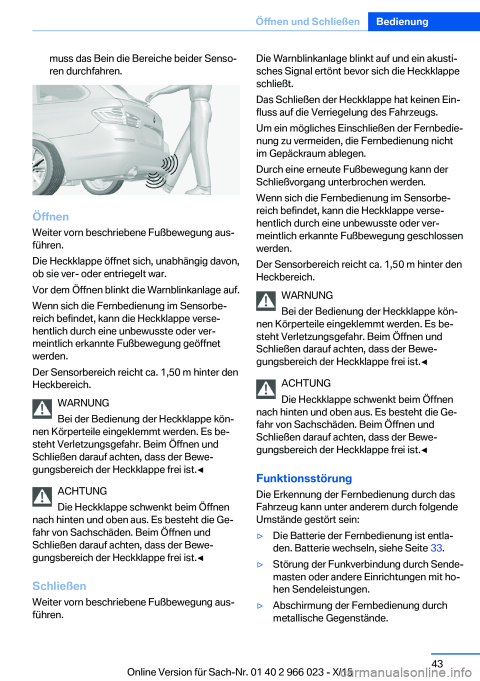 BMW X6 2016 Betriebsanleitungen (in German) muss das Bein die Bereiche beider Senso‐
ren durchfahren.
Öffnen
Weiter vorn beschriebene Fußbewegung aus‐ führen.
Die Heckklappe öffnet sich, unabhängig davon,
ob sie ver- oder entriegelt wa BMW X6 2016 Betriebsanleitungen (in German) muss das Bein die Bereiche beider Senso‐
ren durchfahren.
Öffnen
Weiter vorn beschriebene Fußbewegung aus‐ führen.
Die Heckklappe öffnet sich, unabhängig davon,
ob sie ver- oder entriegelt wa
