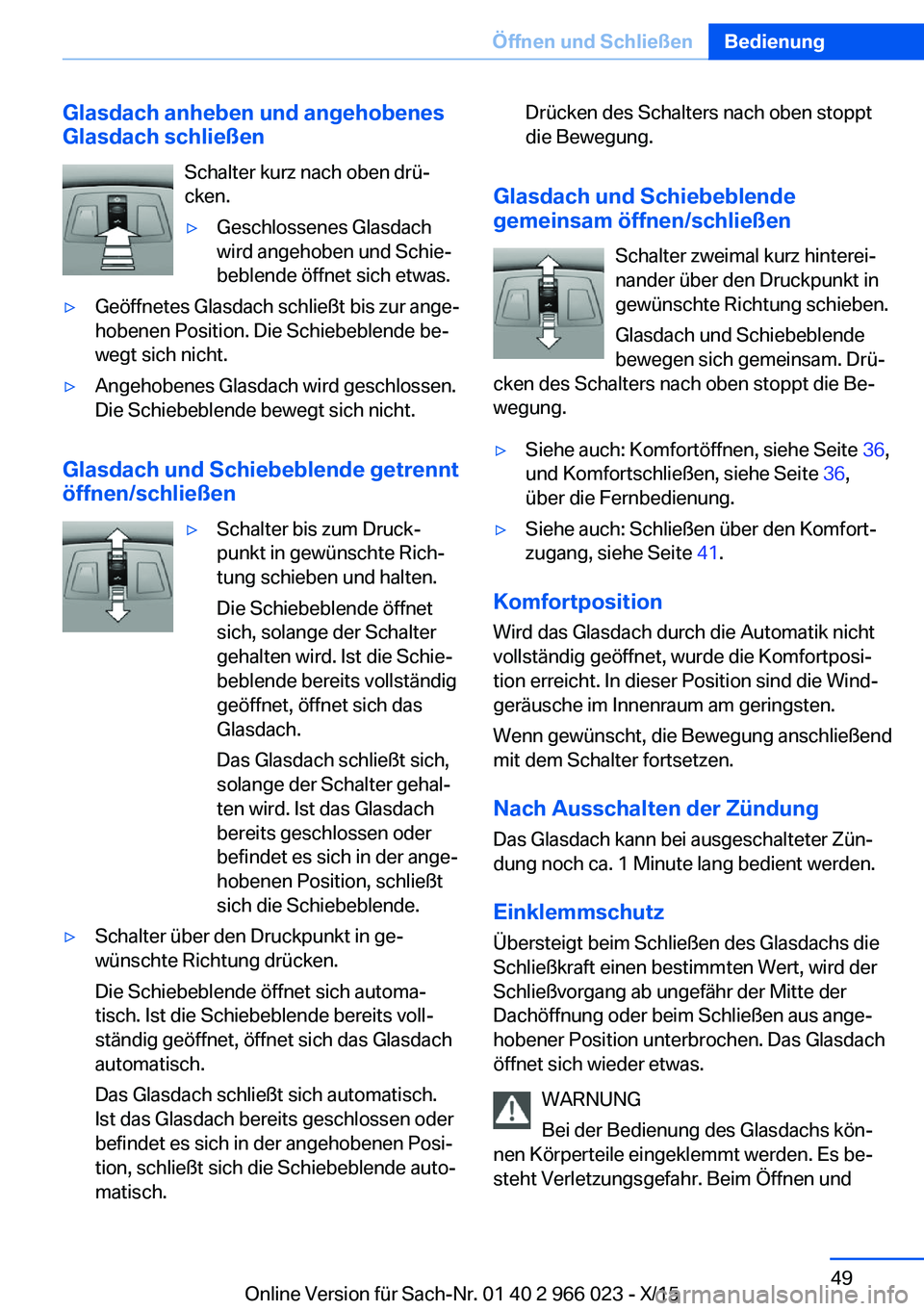 BMW X6 2016 Betriebsanleitungen (in German) Glasdach anheben und angehobenes
Glasdach schließen
Schalter kurz nach oben drü‐
cken.▷Geschlossenes Glasdach
wird angehoben und Schie‐
beblende öffnet sich etwas.▷Geöffnetes Glasdach schl BMW X6 2016 Betriebsanleitungen (in German) Glasdach anheben und angehobenes
Glasdach schließen
Schalter kurz nach oben drü‐
cken.▷Geschlossenes Glasdach
wird angehoben und Schie‐
beblende öffnet sich etwas.▷Geöffnetes Glasdach schl