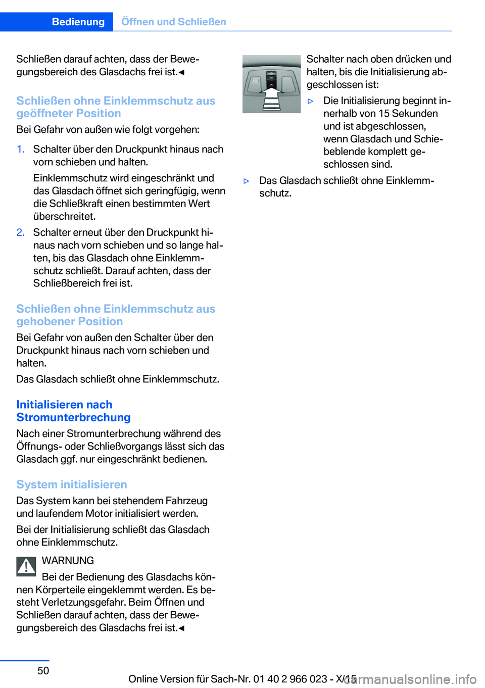 BMW X6 2016 Betriebsanleitungen (in German) Schließen darauf achten, dass der Bewe‐
gungsbereich des Glasdachs frei ist.◀
Schließen ohne Einklemmschutz aus
geöffneter Position
Bei Gefahr von außen wie folgt vorgehen:1.Schalter über den BMW X6 2016 Betriebsanleitungen (in German) Schließen darauf achten, dass der Bewe‐
gungsbereich des Glasdachs frei ist.◀
Schließen ohne Einklemmschutz aus
geöffneter Position
Bei Gefahr von außen wie folgt vorgehen:1.Schalter über den