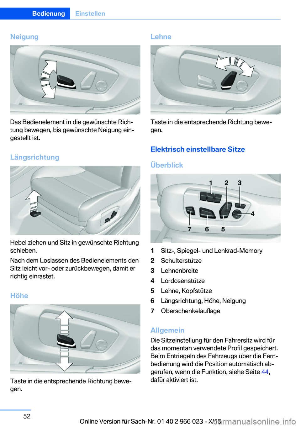 BMW X6 2016  Betriebsanleitungen (in German) Neigung
Das Bedienelement in die gewünschte Rich‐
tung bewegen, bis gewünschte Neigung ein‐
gestellt ist.
Längsrichtung
Hebel ziehen und Sitz in gewünschte Richtung
schieben.
Nach dem Loslasse