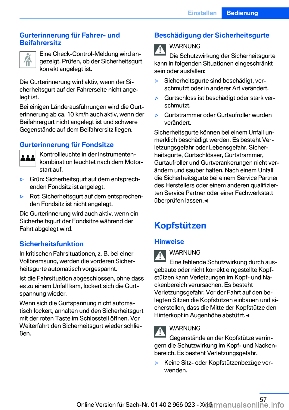 BMW X6 2016  Betriebsanleitungen (in German) Gurterinnerung für Fahrer- und
Beifahrersitz
Eine Check-Control-Meldung wird an‐
gezeigt. Prüfen, ob der Sicherheitsgurt
korrekt angelegt ist.
Die Gurterinnerung wird aktiv, wenn der Si‐
cherhei