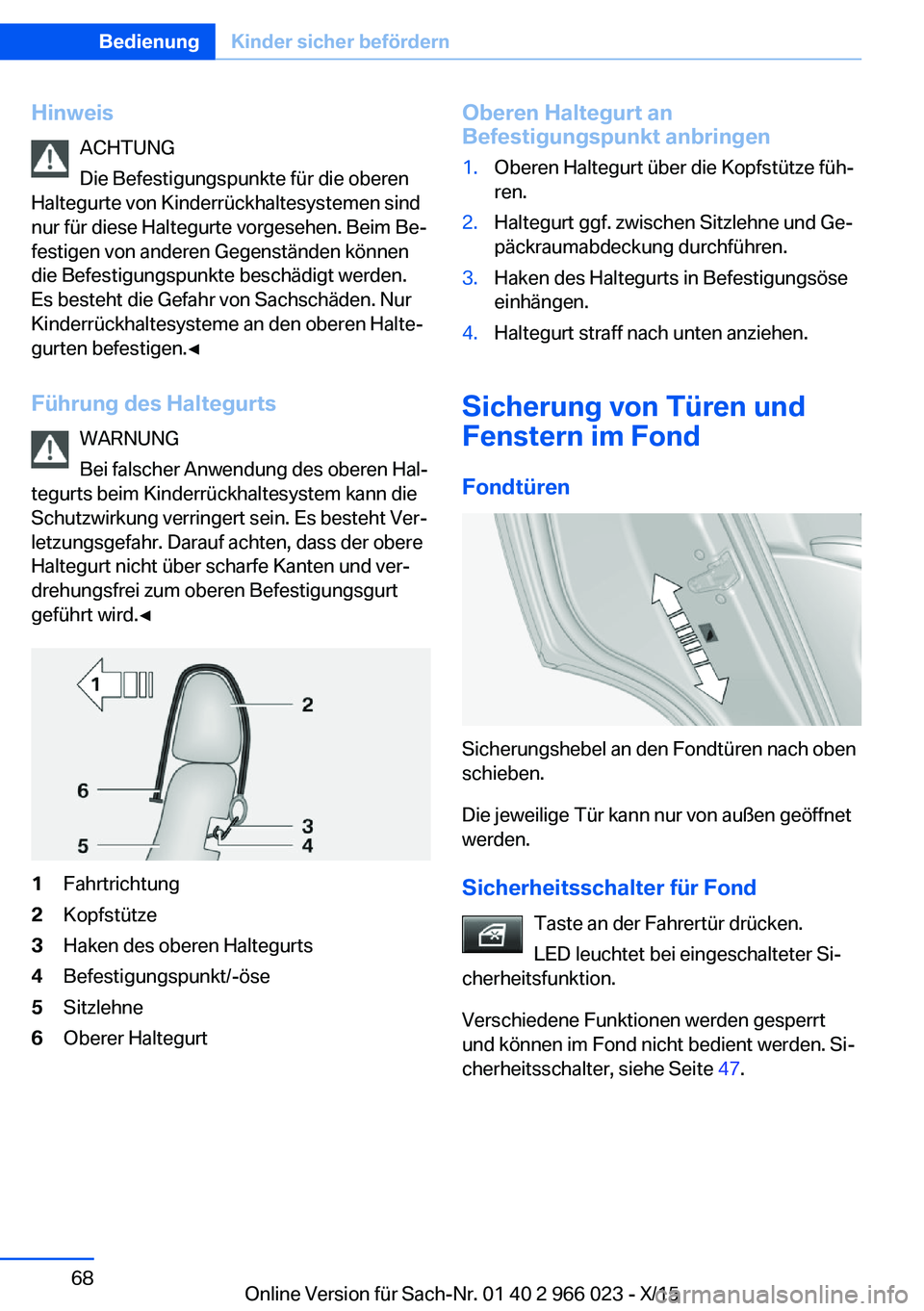 BMW X6 2016  Betriebsanleitungen (in German) HinweisACHTUNG
Die Befestigungspunkte für die oberen
Haltegurte von Kinderrückhaltesystemen sind
nur für diese Haltegurte vorgesehen. Beim Be‐
festigen von anderen Gegenständen können
die Befes