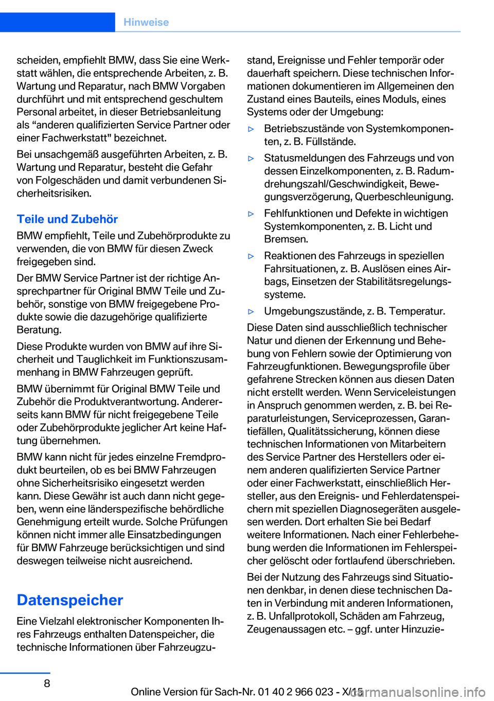 BMW X6 2016  Betriebsanleitungen (in German) scheiden, empfiehlt BMW, dass Sie eine Werk‐
statt wählen, die entsprechende Arbeiten, z. B.
Wartung und Reparatur, nach BMW Vorgaben
durchführt und mit entsprechend geschultem
Personal arbeitet, 