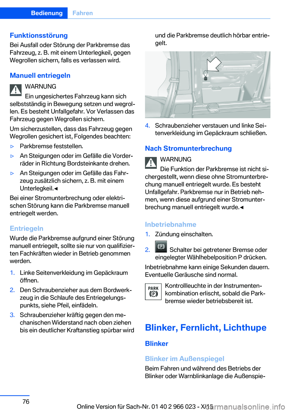 BMW X6 2016  Betriebsanleitungen (in German) Funktionsstörung
Bei Ausfall oder Störung der Parkbremse das
Fahrzeug, z. B. mit einem Unterlegkeil, gegen
Wegrollen sichern, falls es verlassen wird.
Manuell entriegeln WARNUNG
Ein ungesichertes Fa