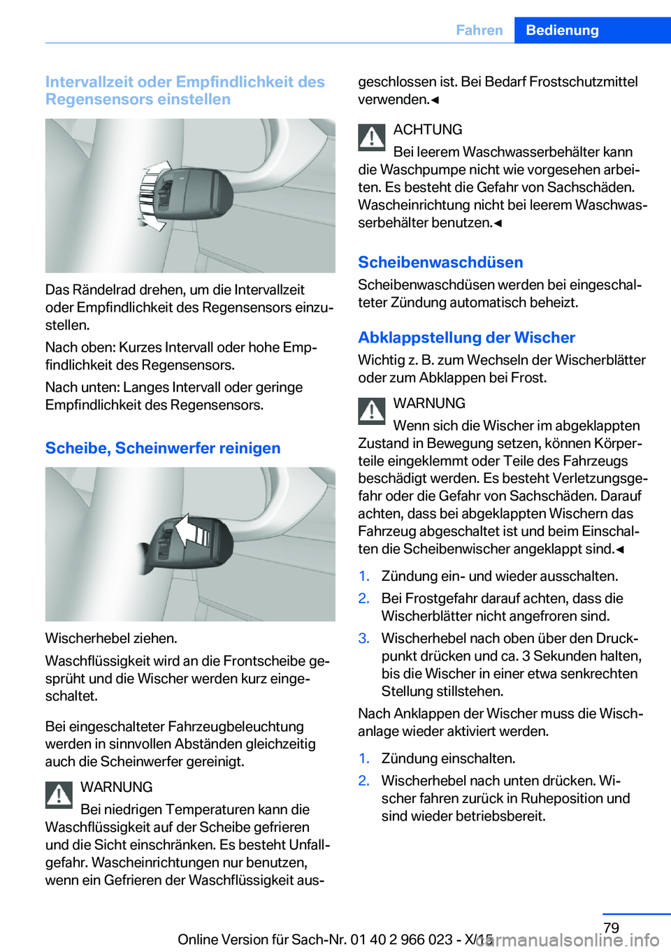 BMW X6 2016  Betriebsanleitungen (in German) Intervallzeit oder Empfindlichkeit desRegensensors einstellen
Das Rändelrad drehen, um die Intervallzeit
oder Empfindlichkeit des Regensensors einzu‐
stellen.
Nach oben: Kurzes Intervall oder hohe 