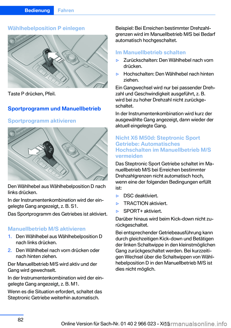 BMW X6 2016  Betriebsanleitungen (in German) Wählhebelposition P einlegen
Taste P drücken, Pfeil.
Sportprogramm und Manuellbetrieb
Sportprogramm aktivieren
Den Wählhebel aus Wählhebelposition D nach
links drücken.
In der Instrumentenkombina