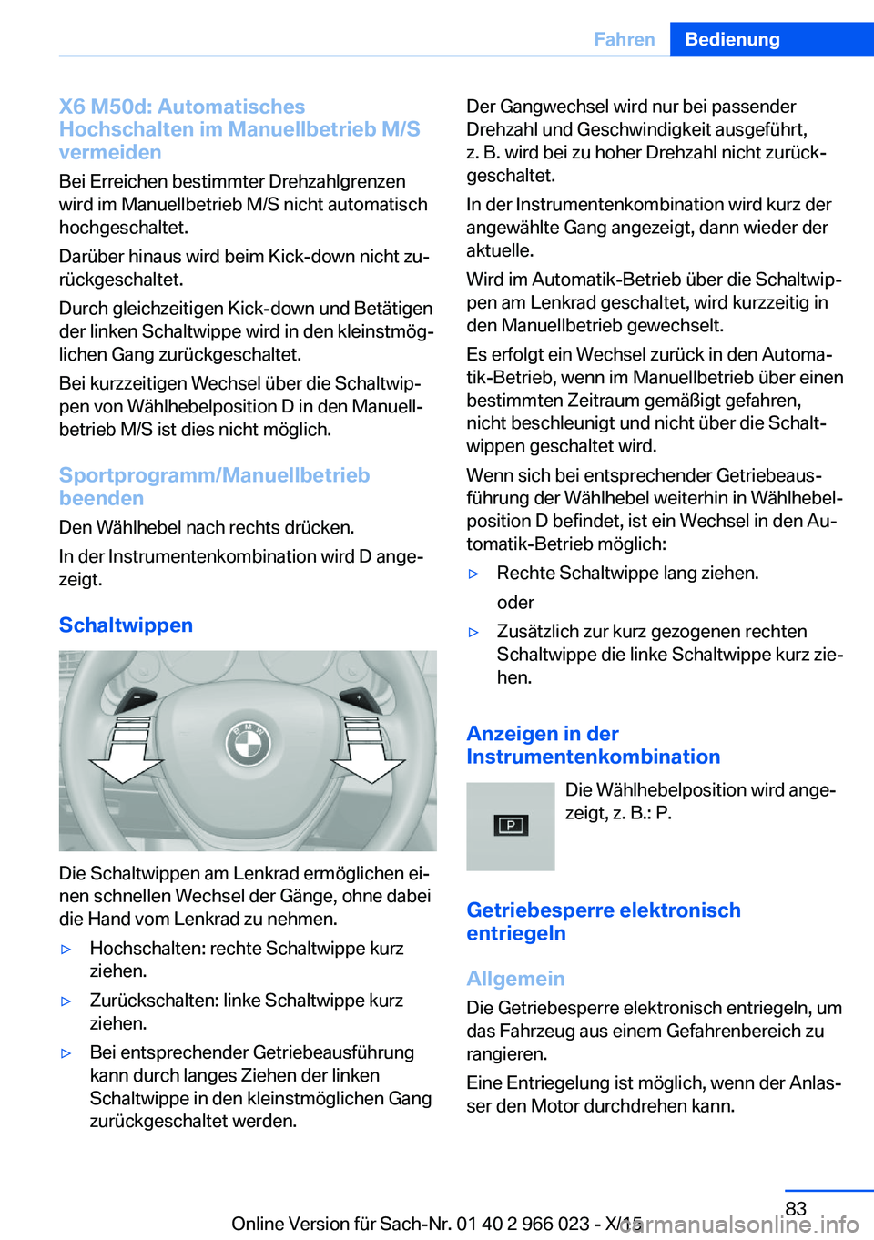 BMW X6 2016  Betriebsanleitungen (in German) X6 M50d: Automatisches
Hochschalten im Manuellbetrieb M/S
vermeiden
Bei Erreichen bestimmter Drehzahlgrenzen
wird im Manuellbetrieb M/S nicht automatisch
hochgeschaltet.
Darüber hinaus wird beim Kick