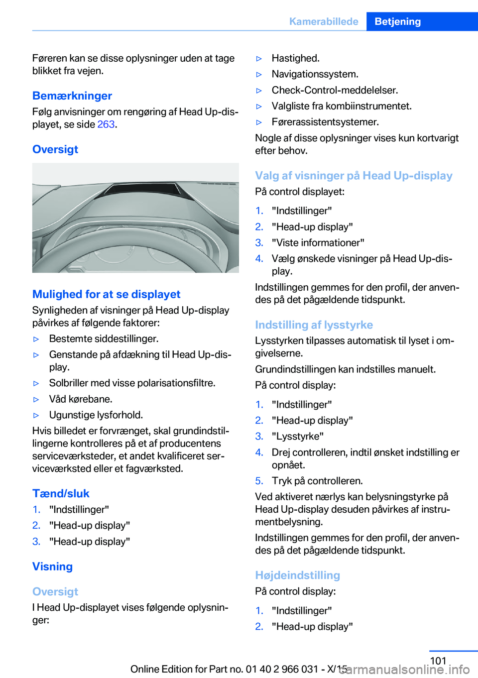 BMW X6 2016 InstruktionsbØger (in Danish) Føreren kan se disse oplysninger uden at tage
blikket fra vejen.
Bemærkninger
Følg anvisninger om rengøring af Head Up-dis‐
playet, se side 263.
Oversigt
Mulighed for at se displayet
Synlighede BMW X6 2016 InstruktionsbØger (in Danish) Føreren kan se disse oplysninger uden at tage
blikket fra vejen.
Bemærkninger
Følg anvisninger om rengøring af Head Up-dis‐
playet, se side 263.
Oversigt
Mulighed for at se displayet
Synlighede