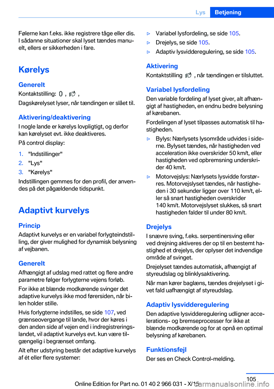 BMW X6 2016 InstruktionsbØger (in Danish) Følerne kan f.eks. ikke registrere tåge eller dis.
I sådanne situationer skal lyset tændes manu‐
elt, ellers er sikkerheden i fare.
Kørelys GenereltKontaktstilling:
, ,
Dagskørelyset ly BMW X6 2016 InstruktionsbØger (in Danish) Følerne kan f.eks. ikke registrere tåge eller dis.
I sådanne situationer skal lyset tændes manu‐
elt, ellers er sikkerheden i fare.
Kørelys GenereltKontaktstilling:
, ,
Dagskørelyset ly