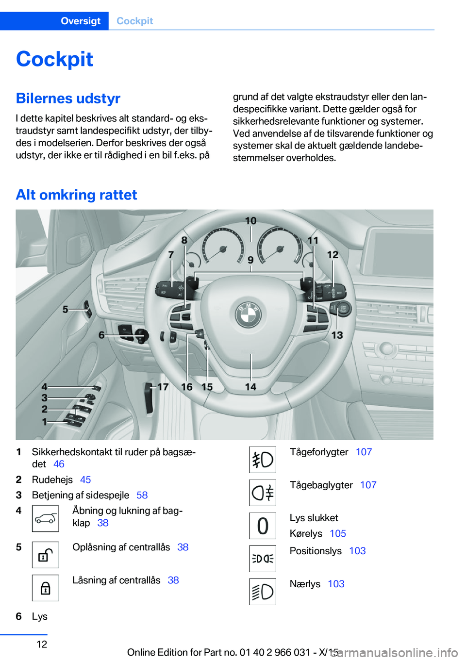BMW X6 2016 InstruktionsbØger (in Danish) CockpitBilernes udstyr
I dette kapitel beskrives alt standard- og eks‐
traudstyr samt landespecifikt udstyr, der tilby‐
des i modelserien. Derfor beskrives der også
udstyr, der ikke er til rådig BMW X6 2016 InstruktionsbØger (in Danish) CockpitBilernes udstyr
I dette kapitel beskrives alt standard- og eks‐
traudstyr samt landespecifikt udstyr, der tilby‐
des i modelserien. Derfor beskrives der også
udstyr, der ikke er til rådig