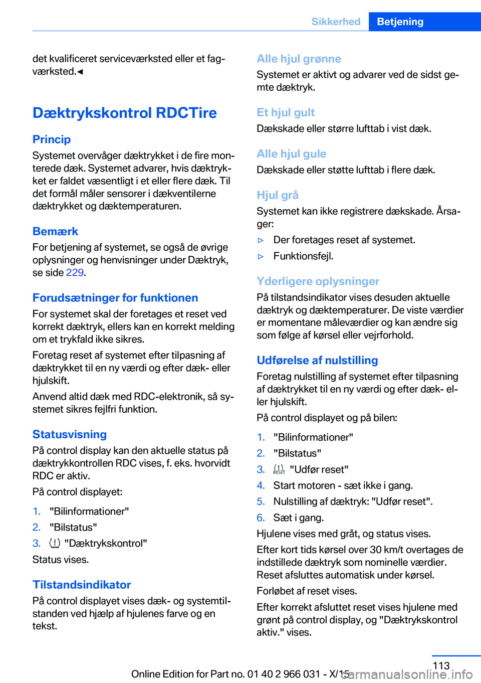 BMW X6 2016 InstruktionsbØger (in Danish) det kvalificeret serviceværksted eller et fag‐
værksted.◀
Dæktrykskontrol RDCTire
Princip Systemet overvåger dæktrykket i de fire mon‐
terede dæk. Systemet advarer, hvis dæktryk‐
ket er BMW X6 2016 InstruktionsbØger (in Danish) det kvalificeret serviceværksted eller et fag‐
værksted.◀
Dæktrykskontrol RDCTire
Princip Systemet overvåger dæktrykket i de fire mon‐
terede dæk. Systemet advarer, hvis dæktryk‐
ket er
