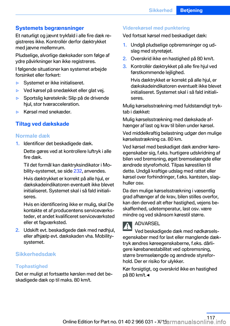 BMW X6 2016 InstruktionsbØger (in Danish) Systemets begrænsningerEt naturligt og jævnt trykfald i alle fire dæk re‐
gistreres ikke. Kontrollér derfor dæktrykket
med jævne mellemrum.
Pludselige, alvorlige dækskader som følge af
ydre BMW X6 2016 InstruktionsbØger (in Danish) Systemets begrænsningerEt naturligt og jævnt trykfald i alle fire dæk re‐
gistreres ikke. Kontrollér derfor dæktrykket
med jævne mellemrum.
Pludselige, alvorlige dækskader som følge af
ydre