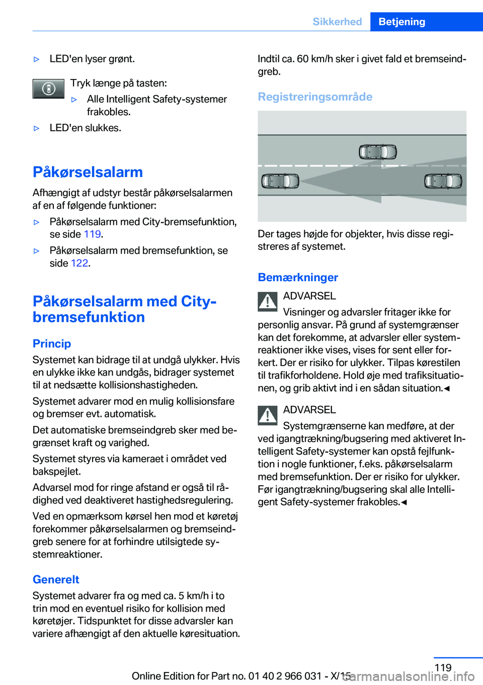 BMW X6 2016 InstruktionsbØger (in Danish) ▷LED'en lyser grønt.
Tryk længe på tasten:
▷Alle Intelligent Safety-systemer
frakobles.▷LED'en slukkes.
Påkørselsalarm
Afhængigt af udstyr består påkørselsalarmen
af en af følg BMW X6 2016 InstruktionsbØger (in Danish) ▷LED'en lyser grønt.
Tryk længe på tasten:
▷Alle Intelligent Safety-systemer
frakobles.▷LED'en slukkes.
Påkørselsalarm
Afhængigt af udstyr består påkørselsalarmen
af en af følg