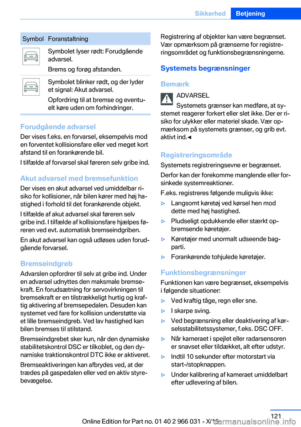 BMW X6 2016 InstruktionsbØger (in Danish) SymbolForanstaltningSymbolet lyser rødt: Forudgående
advarsel.
Brems og forøg afstanden.Symbolet blinker rødt, og der lyder
et signal: Akut advarsel.
Opfordring til at bremse og eventu‐
elt kør BMW X6 2016 InstruktionsbØger (in Danish) SymbolForanstaltningSymbolet lyser rødt: Forudgående
advarsel.
Brems og forøg afstanden.Symbolet blinker rødt, og der lyder
et signal: Akut advarsel.
Opfordring til at bremse og eventu‐
elt kør