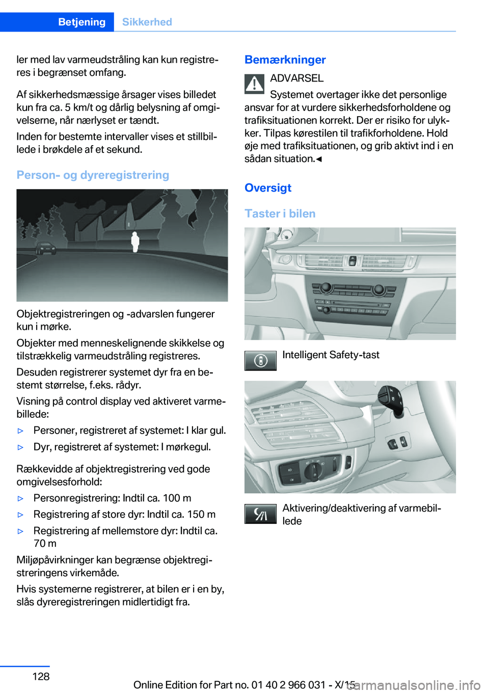 BMW X6 2016 InstruktionsbØger (in Danish) ler med lav varmeudstråling kan kun registre‐
res i begrænset omfang.
Af sikkerhedsmæssige årsager vises billedet
kun fra ca. 5 km/t og dårlig belysning af omgi‐
velserne, når nærlyset er t BMW X6 2016 InstruktionsbØger (in Danish) ler med lav varmeudstråling kan kun registre‐
res i begrænset omfang.
Af sikkerhedsmæssige årsager vises billedet
kun fra ca. 5 km/t og dårlig belysning af omgi‐
velserne, når nærlyset er t