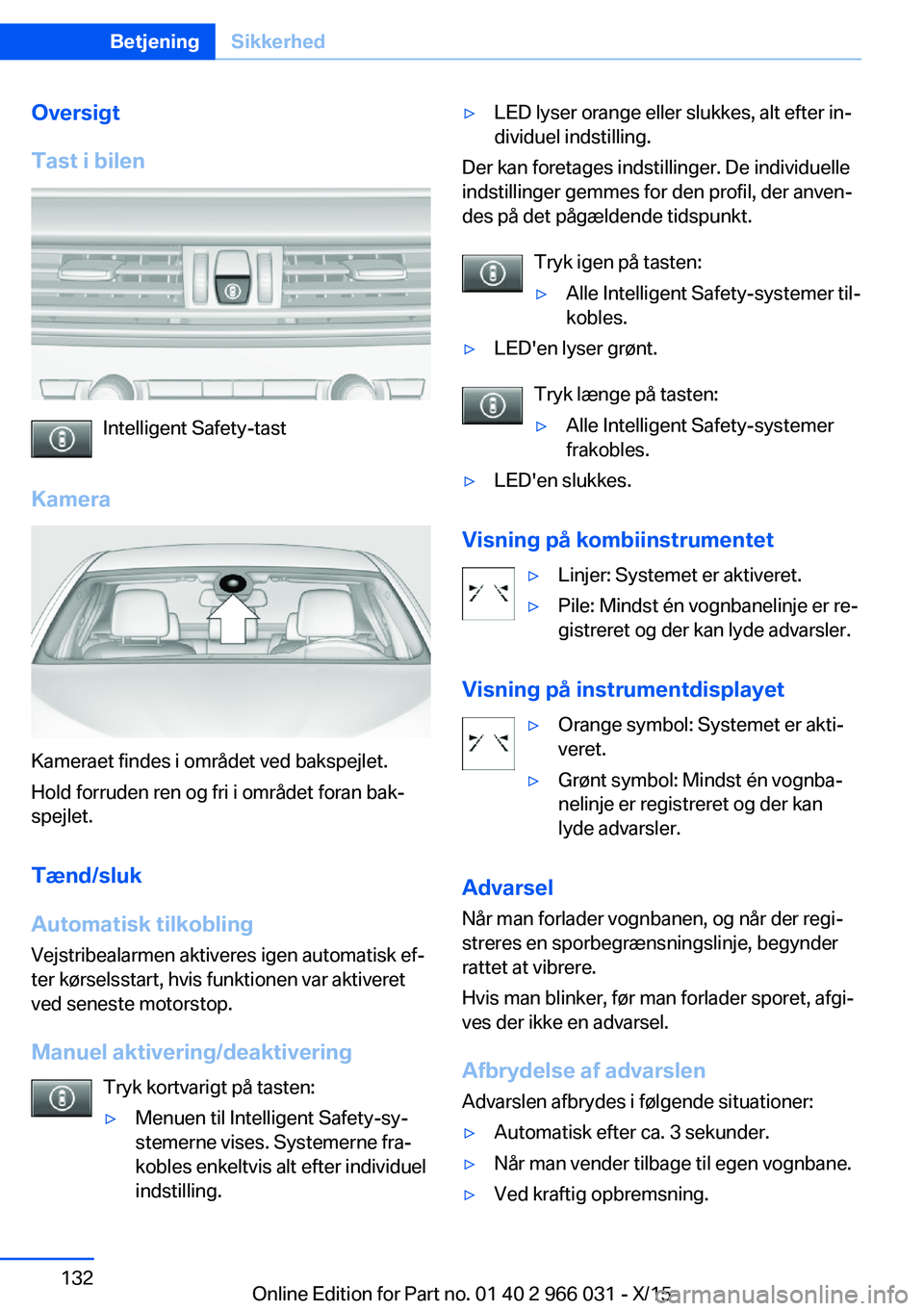 BMW X6 2016 InstruktionsbØger (in Danish) Oversigt
Tast i bilen
Intelligent Safety-tast
Kamera
Kameraet findes i området ved bakspejlet.
Hold forruden ren og fri i området foran bak‐
spejlet.
Tænd/sluk
Automatisk tilkobling
Vejstribealar BMW X6 2016 InstruktionsbØger (in Danish) Oversigt
Tast i bilen
Intelligent Safety-tast
Kamera
Kameraet findes i området ved bakspejlet.
Hold forruden ren og fri i området foran bak‐
spejlet.
Tænd/sluk
Automatisk tilkobling
Vejstribealar