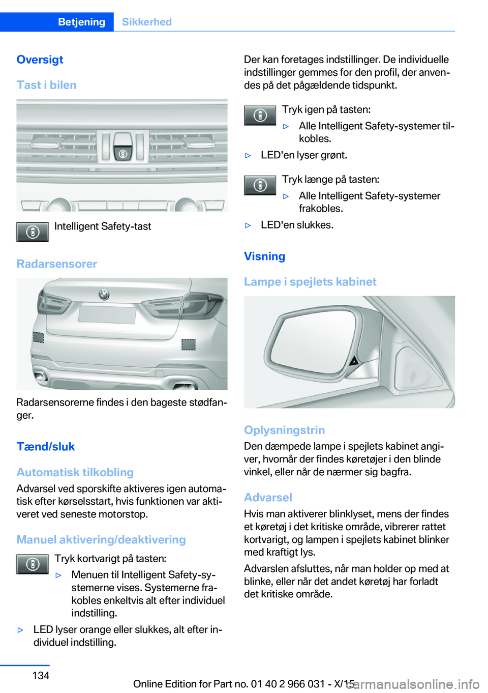 BMW X6 2016 InstruktionsbØger (in Danish) Oversigt
Tast i bilen
Intelligent Safety-tast
Radarsensorer
Radarsensorerne findes i den bageste stødfan‐
ger.
Tænd/sluk
Automatisk tilkobling
Advarsel ved sporskifte aktiveres igen automa‐
tisk BMW X6 2016 InstruktionsbØger (in Danish) Oversigt
Tast i bilen
Intelligent Safety-tast
Radarsensorer
Radarsensorerne findes i den bageste stødfan‐
ger.
Tænd/sluk
Automatisk tilkobling
Advarsel ved sporskifte aktiveres igen automa‐
tisk