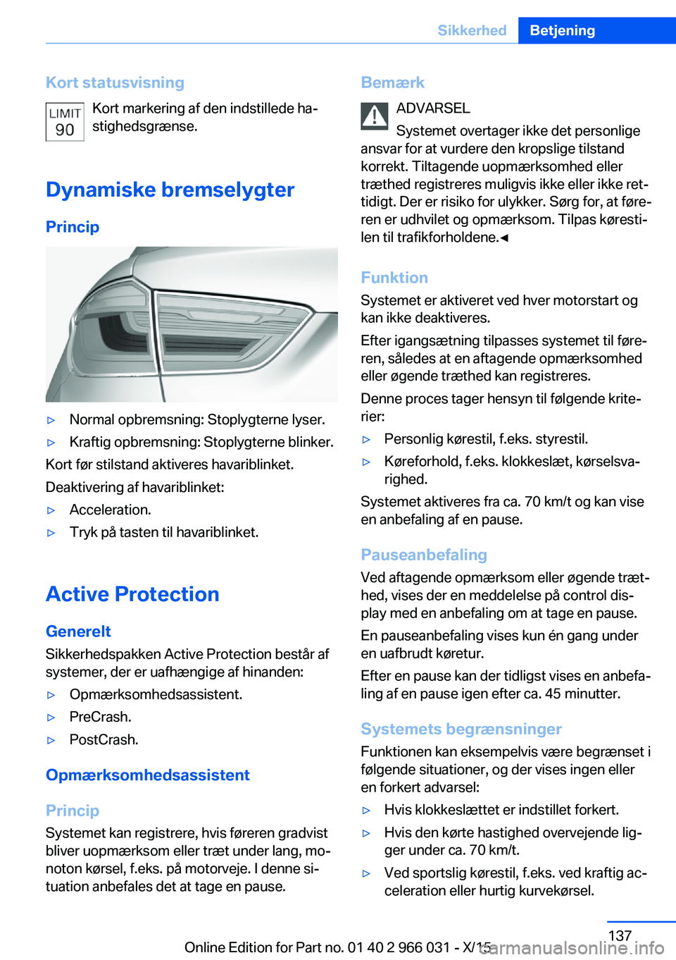 BMW X6 2016 InstruktionsbØger (in Danish) Kort statusvisningKort markering af den indstillede ha‐
stighedsgrænse.
Dynamiske bremselygter Princip▷Normal opbremsning: Stoplygterne lyser.▷Kraftig opbremsning: Stoplygterne blinker.
Kort f BMW X6 2016 InstruktionsbØger (in Danish) Kort statusvisningKort markering af den indstillede ha‐
stighedsgrænse.
Dynamiske bremselygter Princip▷Normal opbremsning: Stoplygterne lyser.▷Kraftig opbremsning: Stoplygterne blinker.
Kort f