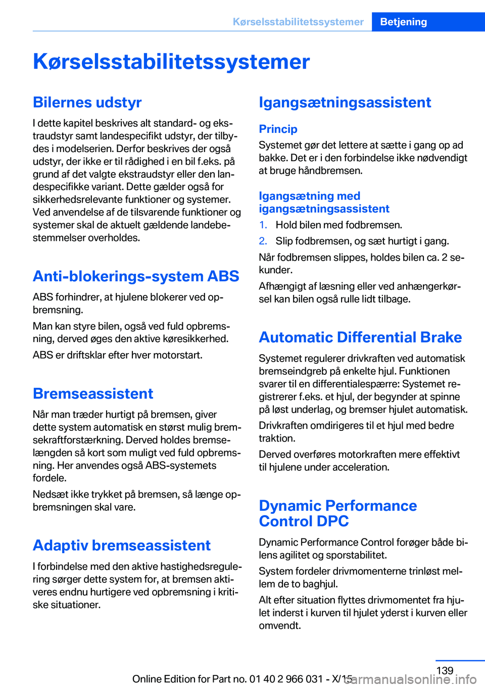 BMW X6 2016  InstruktionsbØger (in Danish) KørselsstabilitetssystemerBilernes udstyrI dette kapitel beskrives alt standard- og eks‐
traudstyr samt landespecifikt udstyr, der tilby‐
des i modelserien. Derfor beskrives der også
udstyr, der