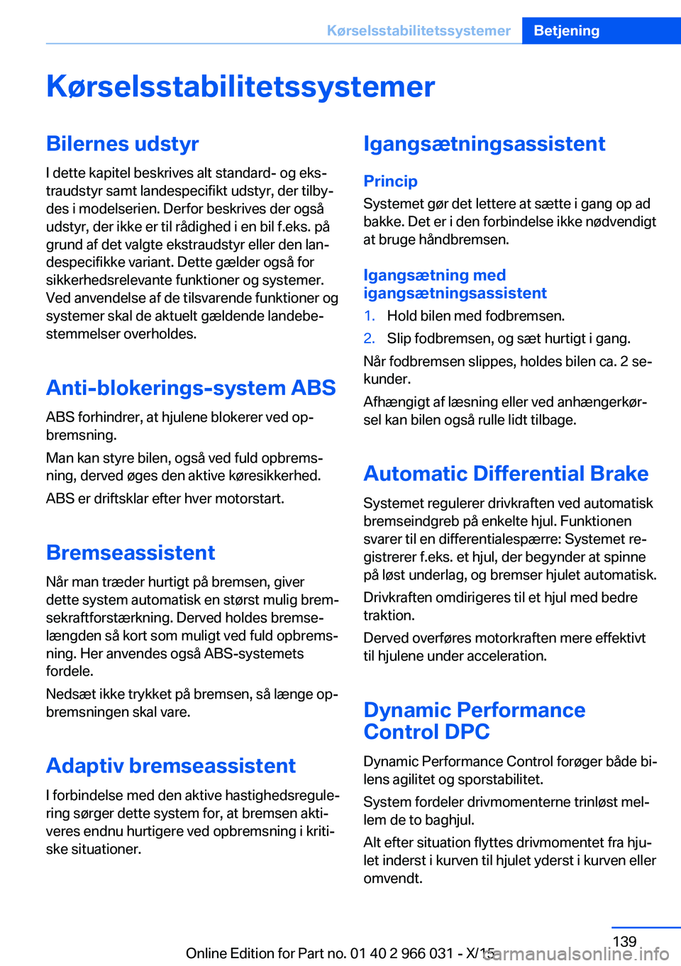 BMW X6 2016 InstruktionsbØger (in Danish) KørselsstabilitetssystemerBilernes udstyrI dette kapitel beskrives alt standard- og eks‐
traudstyr samt landespecifikt udstyr, der tilby‐
des i modelserien. Derfor beskrives der også
udstyr, der BMW X6 2016 InstruktionsbØger (in Danish) KørselsstabilitetssystemerBilernes udstyrI dette kapitel beskrives alt standard- og eks‐
traudstyr samt landespecifikt udstyr, der tilby‐
des i modelserien. Derfor beskrives der også
udstyr, der