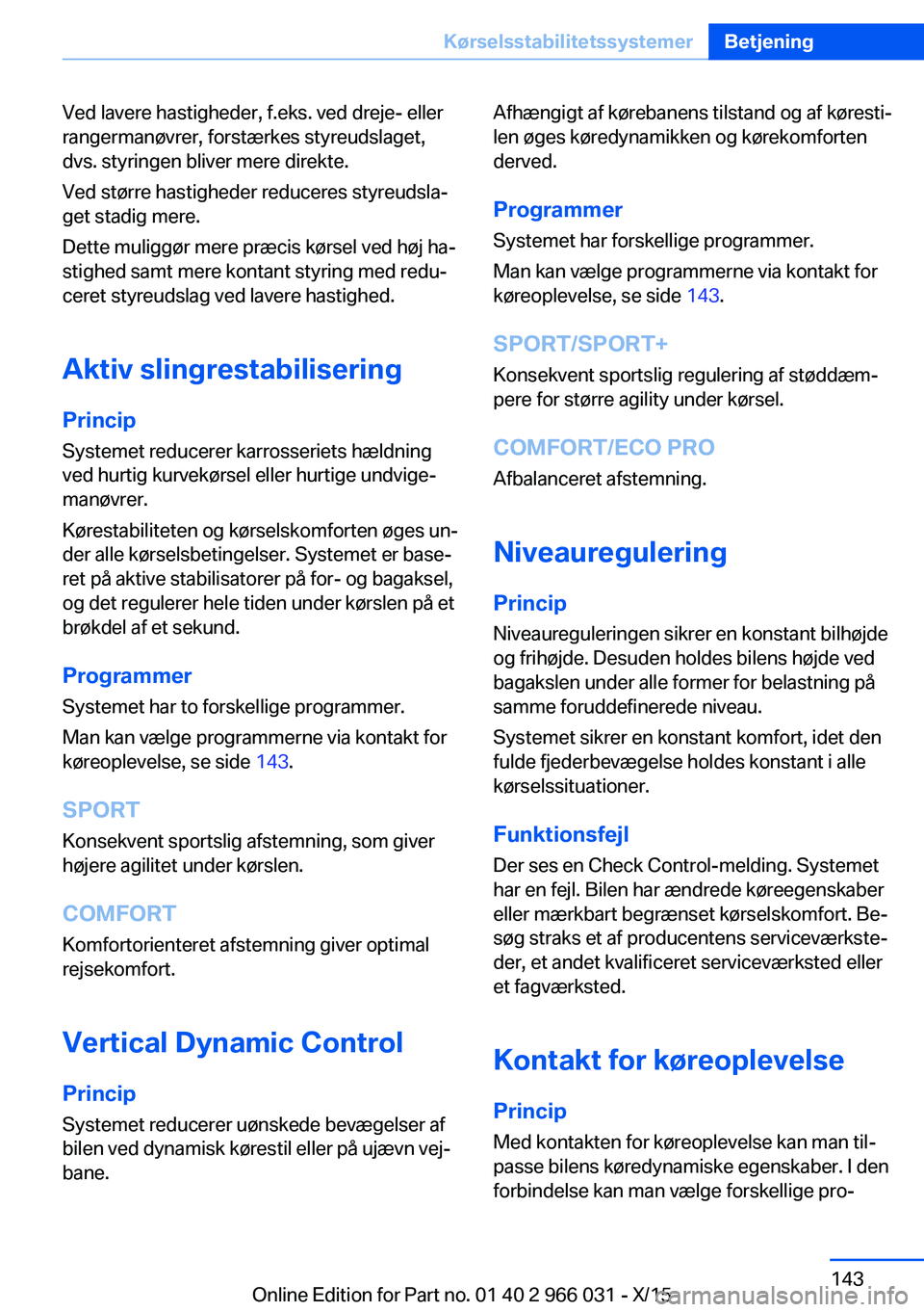 BMW X6 2016 InstruktionsbØger (in Danish) Ved lavere hastigheder, f.eks. ved dreje- eller
rangermanøvrer, forstærkes styreudslaget,
dvs. styringen bliver mere direkte.
Ved større hastigheder reduceres styreudsla‐
get stadig mere.
Dette m BMW X6 2016 InstruktionsbØger (in Danish) Ved lavere hastigheder, f.eks. ved dreje- eller
rangermanøvrer, forstærkes styreudslaget,
dvs. styringen bliver mere direkte.
Ved større hastigheder reduceres styreudsla‐
get stadig mere.
Dette m