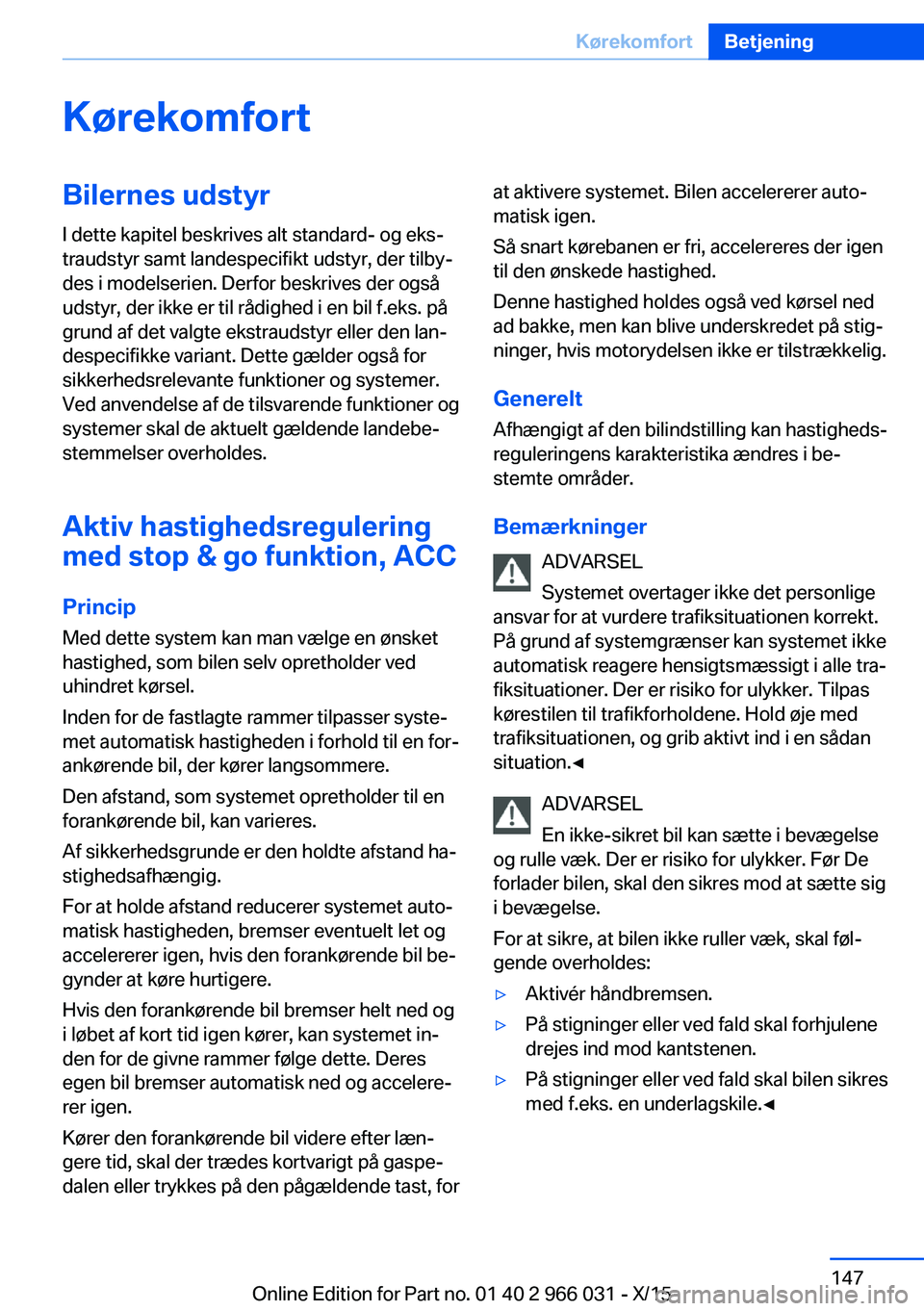 BMW X6 2016 InstruktionsbØger (in Danish) KørekomfortBilernes udstyrI dette kapitel beskrives alt standard- og eks‐
traudstyr samt landespecifikt udstyr, der tilby‐
des i modelserien. Derfor beskrives der også
udstyr, der ikke er til r BMW X6 2016 InstruktionsbØger (in Danish) KørekomfortBilernes udstyrI dette kapitel beskrives alt standard- og eks‐
traudstyr samt landespecifikt udstyr, der tilby‐
des i modelserien. Derfor beskrives der også
udstyr, der ikke er til r