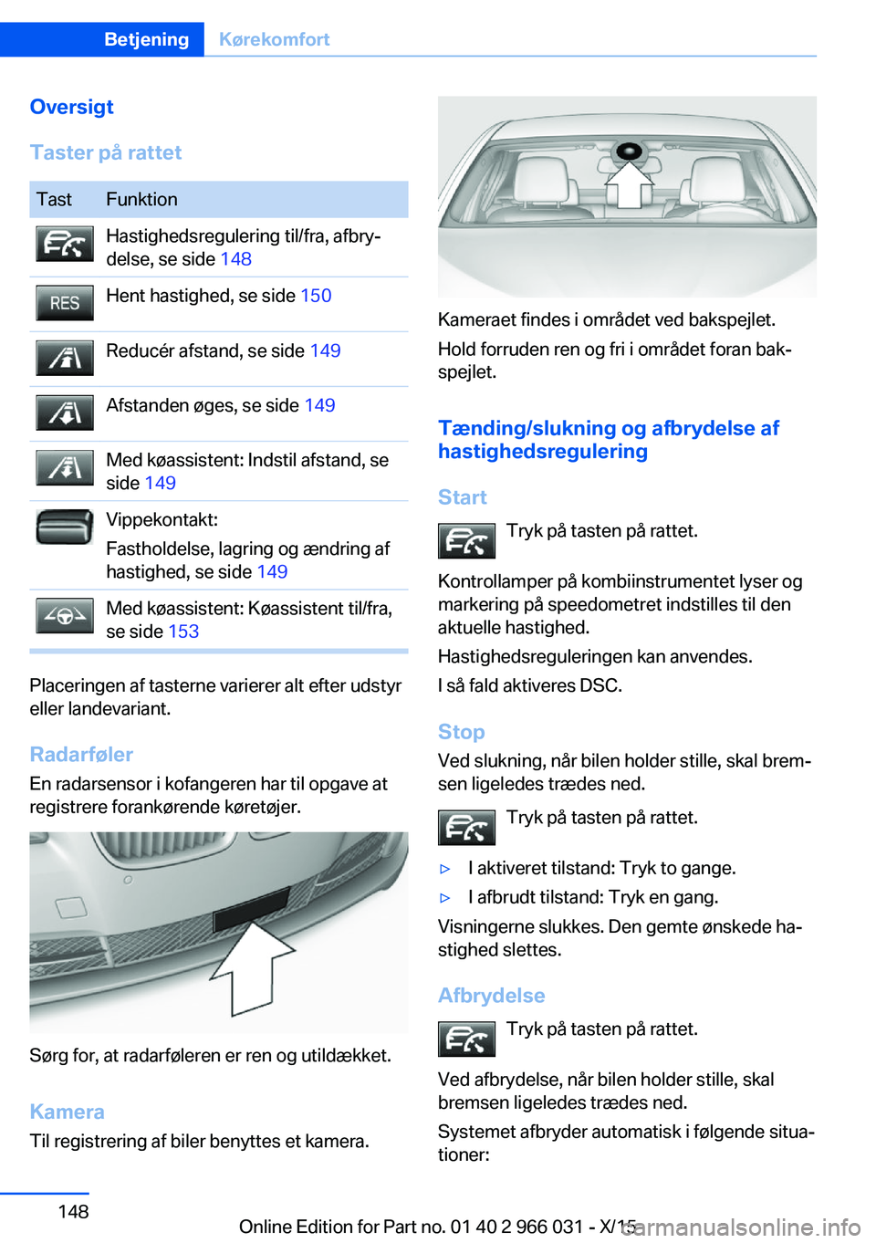 BMW X6 2016 InstruktionsbØger (in Danish) Oversigt
Taster på rattetTastFunktionHastighedsregulering til/fra, afbry‐
delse, se side 148Hent hastighed, se side 150Reducér afstand, se side 149Afstanden øges, se side 149Med køassistent: BMW X6 2016 InstruktionsbØger (in Danish) Oversigt
Taster på rattetTastFunktionHastighedsregulering til/fra, afbry‐
delse, se side 148Hent hastighed, se side 150Reducér afstand, se side 149Afstanden øges, se side 149Med køassistent: