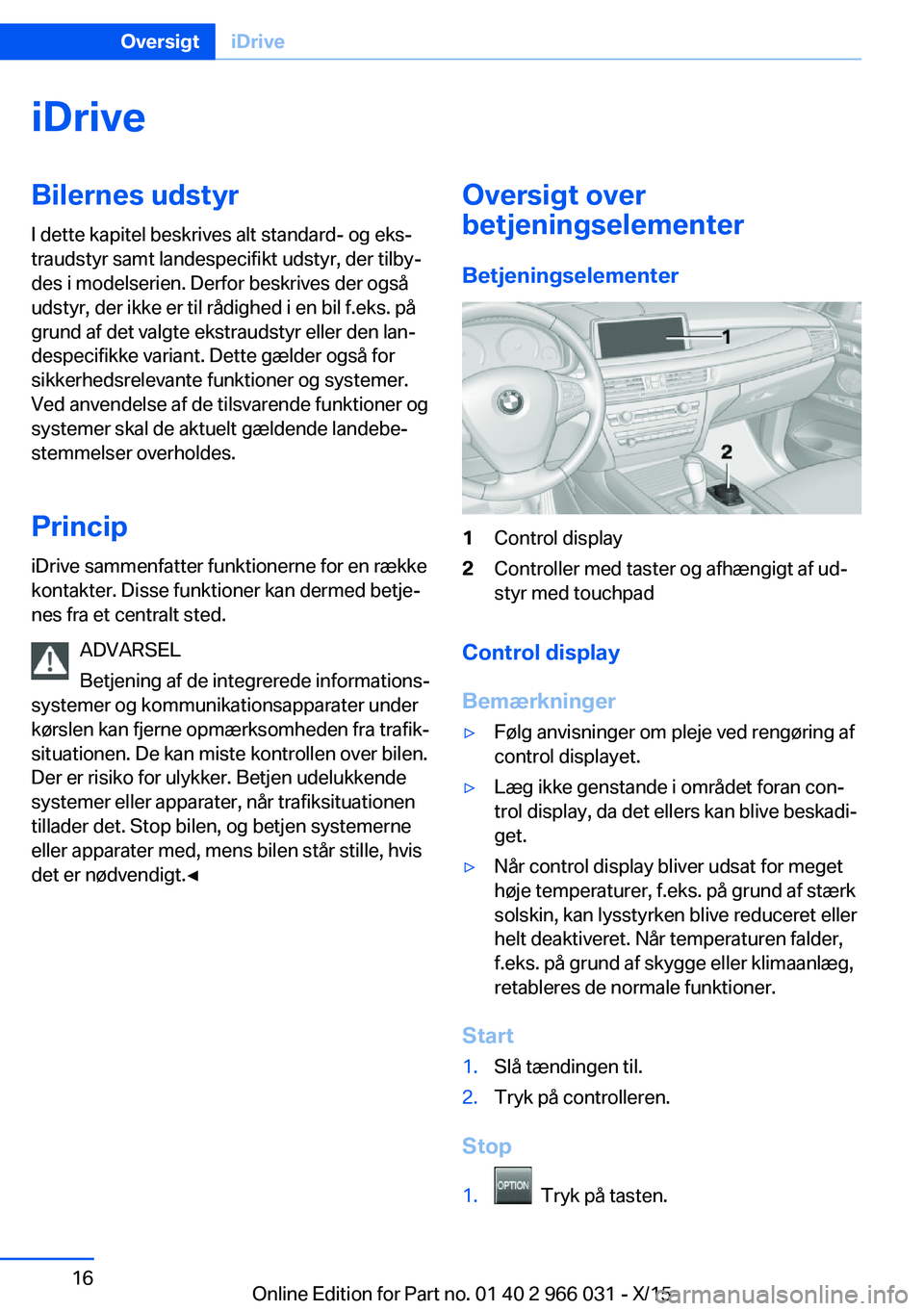 BMW X6 2016 InstruktionsbØger (in Danish) iDriveBilernes udstyr
I dette kapitel beskrives alt standard- og eks‐
traudstyr samt landespecifikt udstyr, der tilby‐
des i modelserien. Derfor beskrives der også
udstyr, der ikke er til rådigh BMW X6 2016 InstruktionsbØger (in Danish) iDriveBilernes udstyr
I dette kapitel beskrives alt standard- og eks‐
traudstyr samt landespecifikt udstyr, der tilby‐
des i modelserien. Derfor beskrives der også
udstyr, der ikke er til rådigh