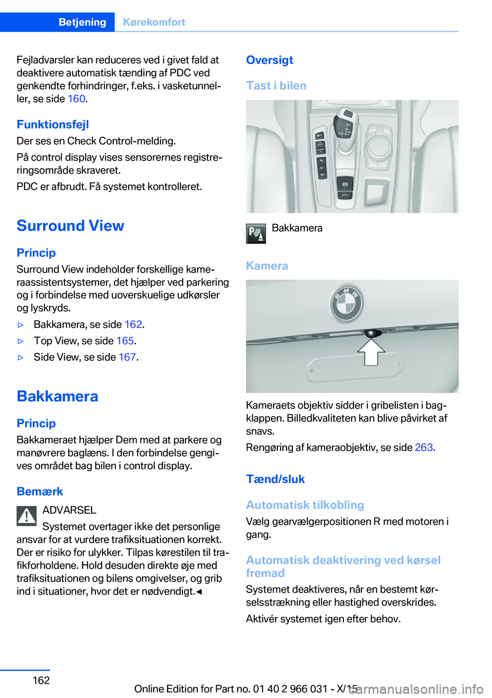 BMW X6 2016 InstruktionsbØger (in Danish) Fejladvarsler kan reduceres ved i givet fald at
deaktivere automatisk tænding af PDC ved
genkendte forhindringer, f.eks. i vasketunnel‐
ler, se side 160.
Funktionsfejl
Der ses en Check Control-mel BMW X6 2016 InstruktionsbØger (in Danish) Fejladvarsler kan reduceres ved i givet fald at
deaktivere automatisk tænding af PDC ved
genkendte forhindringer, f.eks. i vasketunnel‐
ler, se side 160.
Funktionsfejl
Der ses en Check Control-mel