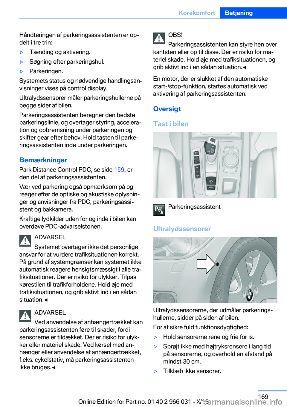 BMW X6 2016 InstruktionsbØger (in Danish) Håndteringen af parkeringsassistenten er op‐
delt i tre trin:▷Tænding og aktivering.▷Søgning efter parkeringshul.▷Parkeringen.
Systemets status og nødvendige handlingsan‐
visninger vises BMW X6 2016 InstruktionsbØger (in Danish) Håndteringen af parkeringsassistenten er op‐
delt i tre trin:▷Tænding og aktivering.▷Søgning efter parkeringshul.▷Parkeringen.
Systemets status og nødvendige handlingsan‐
visninger vises