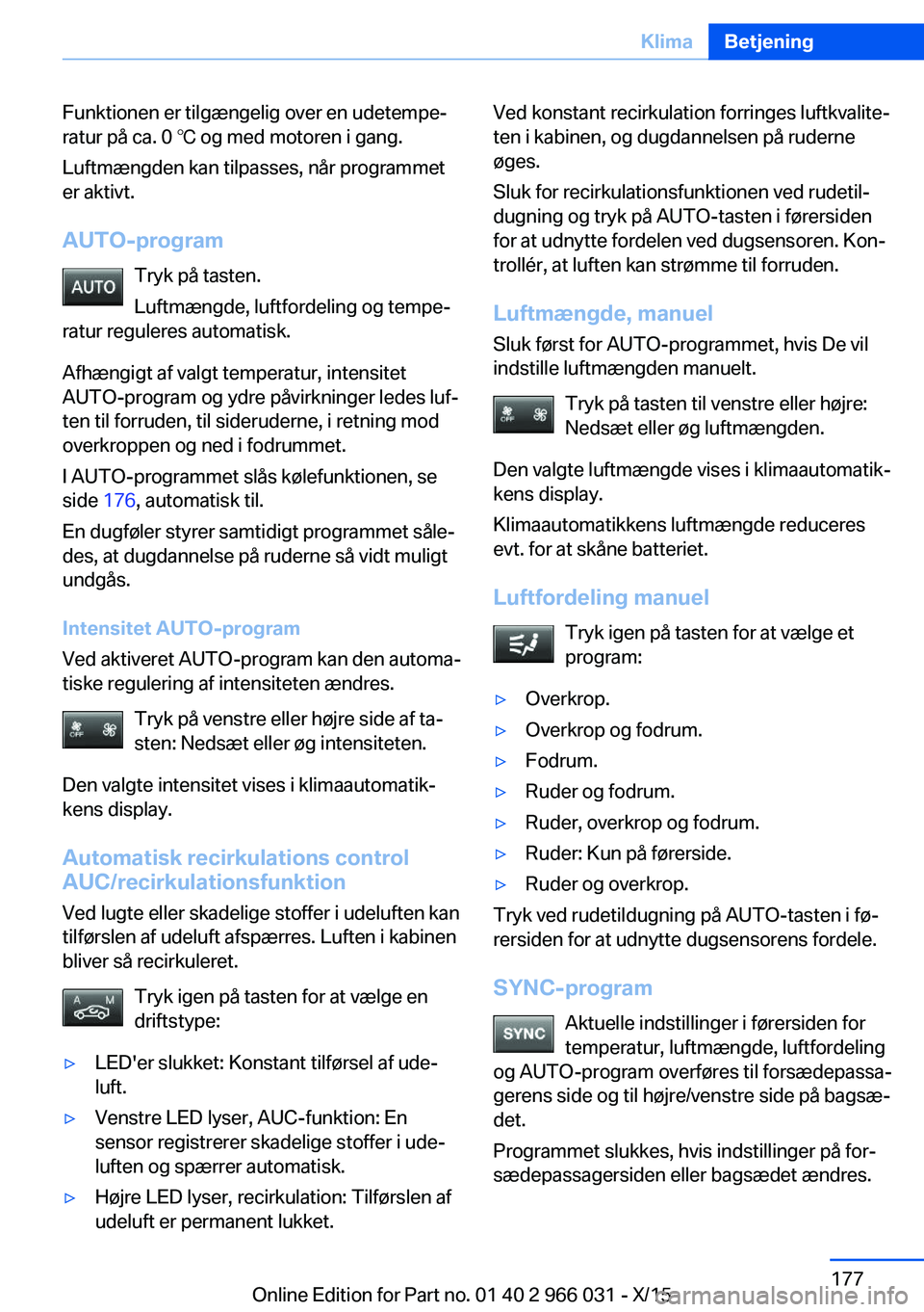 BMW X6 2016 InstruktionsbØger (in Danish) Funktionen er tilgængelig over en udetempe‐
ratur på ca. 0 ℃ og med motoren i gang.
Luftmængden kan tilpasses, når programmet
er aktivt.
AUTO-program Tryk på tasten.
Luftmængde, luftfordelin BMW X6 2016 InstruktionsbØger (in Danish) Funktionen er tilgængelig over en udetempe‐
ratur på ca. 0 ℃ og med motoren i gang.
Luftmængden kan tilpasses, når programmet
er aktivt.
AUTO-program Tryk på tasten.
Luftmængde, luftfordelin