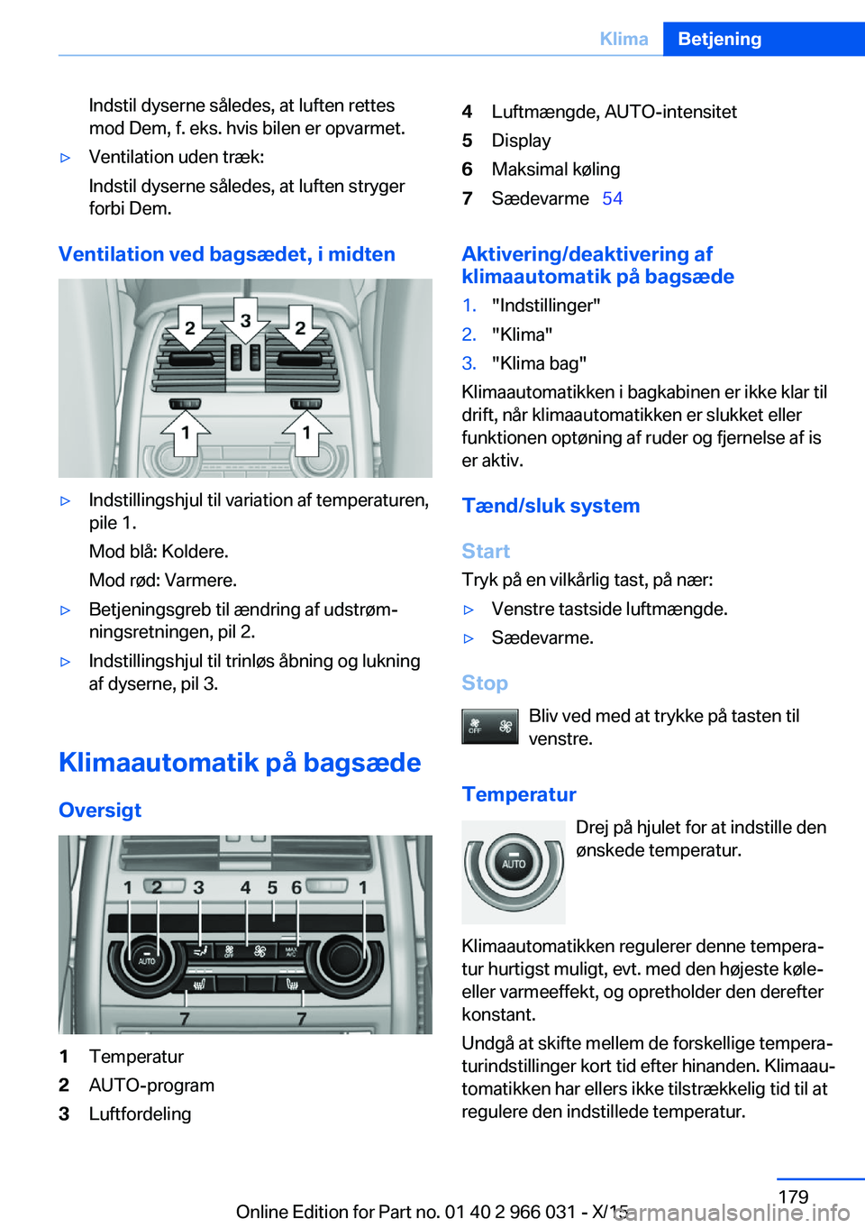 BMW X6 2016 InstruktionsbØger (in Danish) Indstil dyserne således, at luften rettes
mod Dem, f. eks. hvis bilen er opvarmet.▷Ventilation uden træk:
Indstil dyserne således, at luften stryger
forbi Dem.
Ventilation ved bagsædet, i midten BMW X6 2016 InstruktionsbØger (in Danish) Indstil dyserne således, at luften rettes
mod Dem, f. eks. hvis bilen er opvarmet.▷Ventilation uden træk:
Indstil dyserne således, at luften stryger
forbi Dem.
Ventilation ved bagsædet, i midten