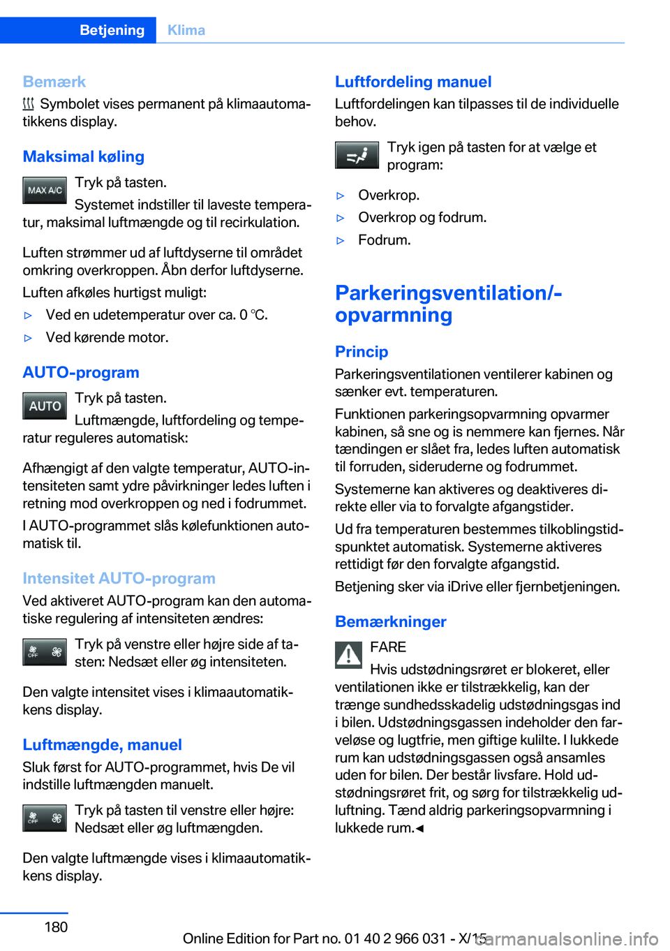 BMW X6 2016 InstruktionsbØger (in Danish) Bemærk
Symbolet vises permanent på klimaautoma‐
tikkens display.
Maksimal køling Tryk på tasten.
Systemet indstiller til laveste tempera‐
tur, maksimal luftmængde og til recirkulation.
Luft BMW X6 2016 InstruktionsbØger (in Danish) Bemærk
Symbolet vises permanent på klimaautoma‐
tikkens display.
Maksimal køling Tryk på tasten.
Systemet indstiller til laveste tempera‐
tur, maksimal luftmængde og til recirkulation.
Luft