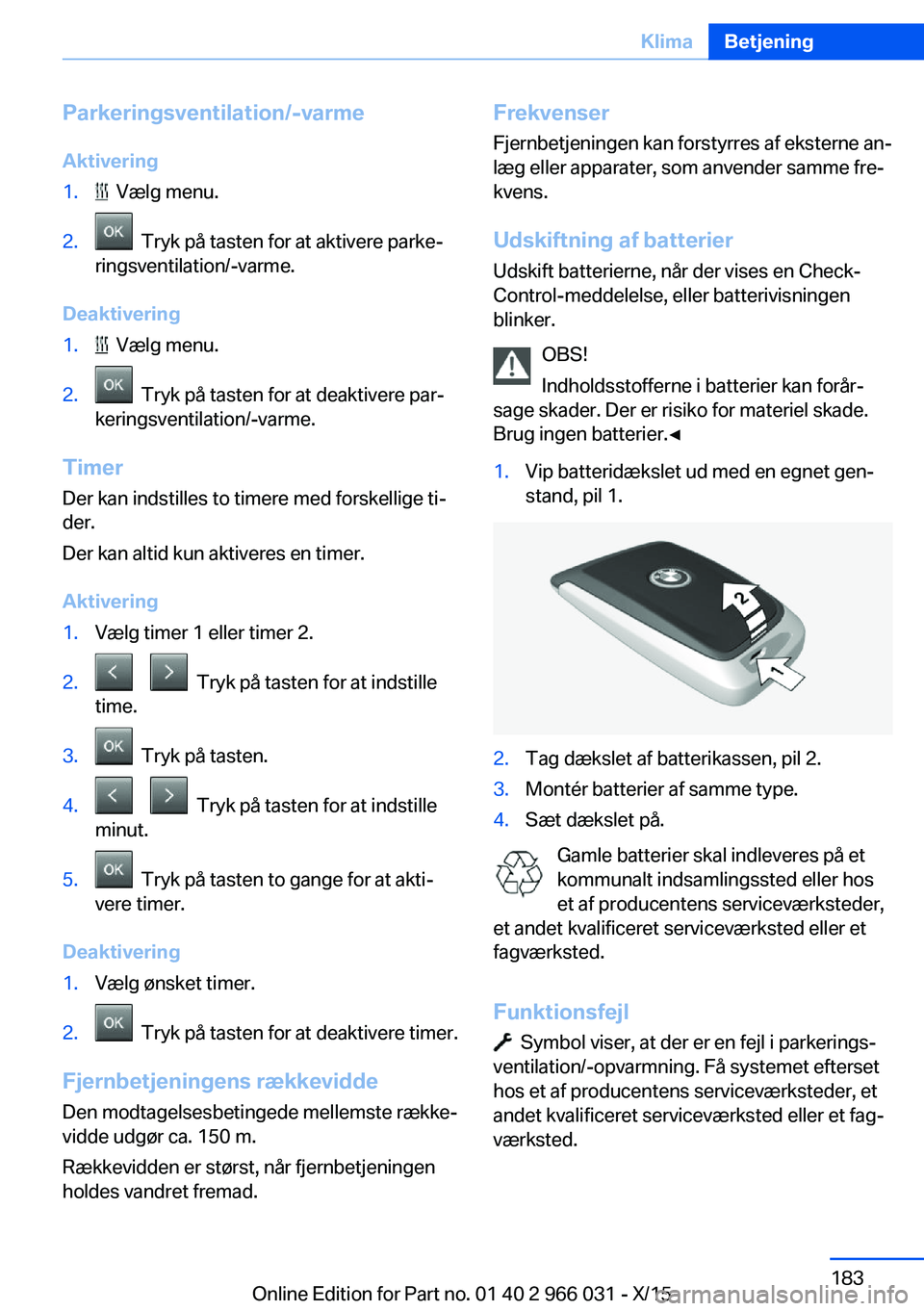 BMW X6 2016 InstruktionsbØger (in Danish) Parkeringsventilation/-varmeAktivering1. Vælg menu.2. Tryk på tasten for at aktivere parke‐
ringsventilation/-varme.
Deaktivering
1. Vælg menu.2. Tryk på tasten for at deaktivere par‐
keri BMW X6 2016 InstruktionsbØger (in Danish) Parkeringsventilation/-varmeAktivering1. Vælg menu.2. Tryk på tasten for at aktivere parke‐
ringsventilation/-varme.
Deaktivering
1. Vælg menu.2. Tryk på tasten for at deaktivere par‐
keri