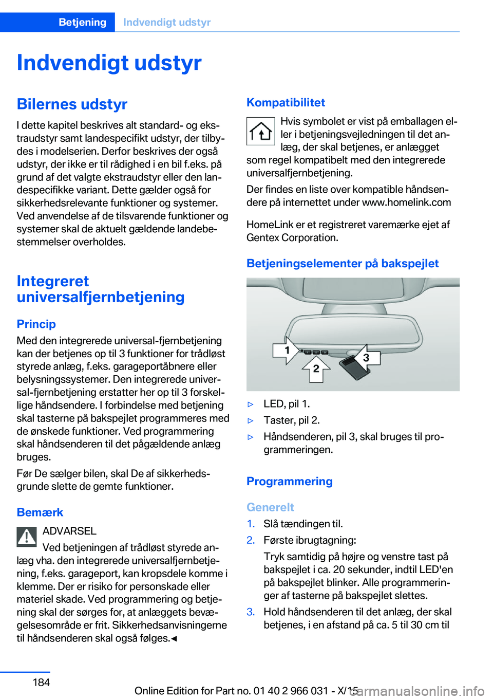 BMW X6 2016 InstruktionsbØger (in Danish) Indvendigt udstyrBilernes udstyrI dette kapitel beskrives alt standard- og eks‐
traudstyr samt landespecifikt udstyr, der tilby‐
des i modelserien. Derfor beskrives der også
udstyr, der ikke er t BMW X6 2016 InstruktionsbØger (in Danish) Indvendigt udstyrBilernes udstyrI dette kapitel beskrives alt standard- og eks‐
traudstyr samt landespecifikt udstyr, der tilby‐
des i modelserien. Derfor beskrives der også
udstyr, der ikke er t