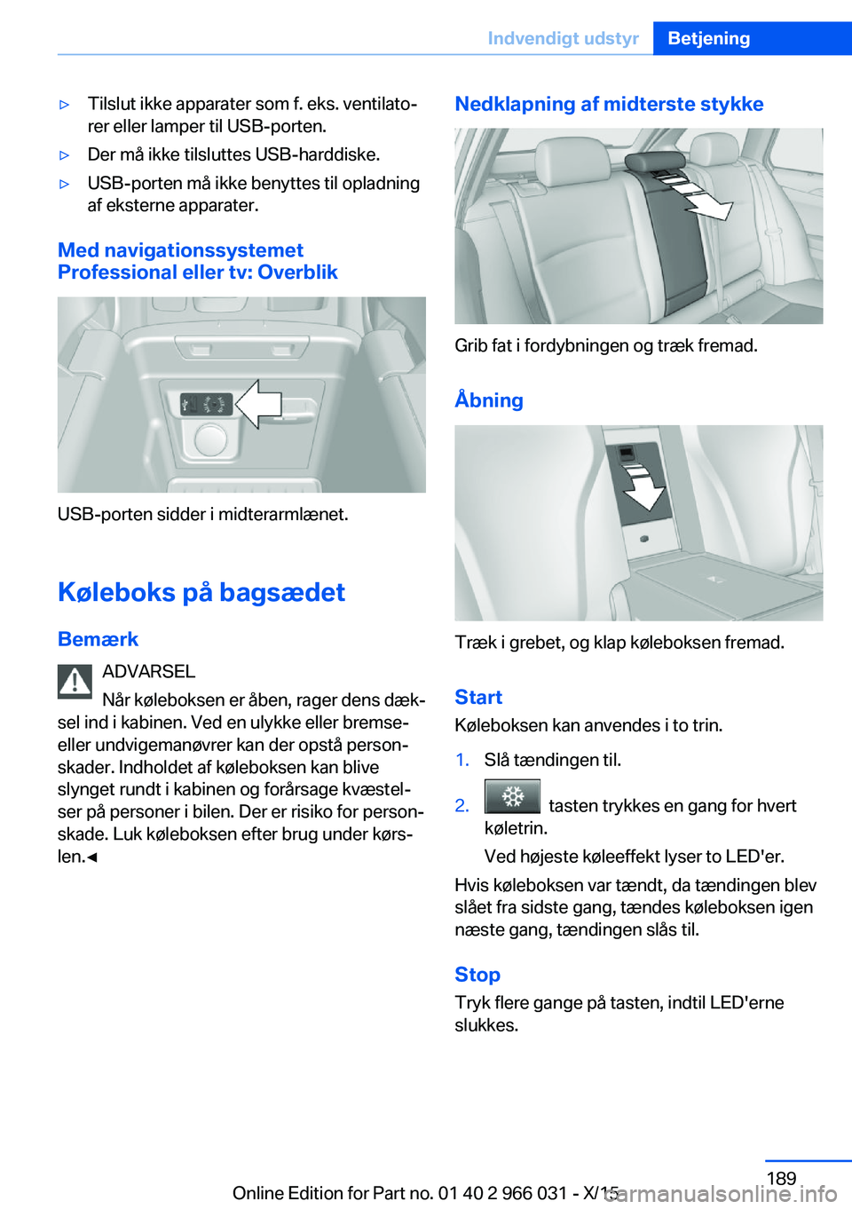 BMW X6 2016 InstruktionsbØger (in Danish) ▷Tilslut ikke apparater som f. eks. ventilato‐
rer eller lamper til USB-porten.▷Der må ikke tilsluttes USB-harddiske.▷USB-porten må ikke benyttes til opladning
af eksterne apparater.
Med nav BMW X6 2016 InstruktionsbØger (in Danish) ▷Tilslut ikke apparater som f. eks. ventilato‐
rer eller lamper til USB-porten.▷Der må ikke tilsluttes USB-harddiske.▷USB-porten må ikke benyttes til opladning
af eksterne apparater.
Med nav