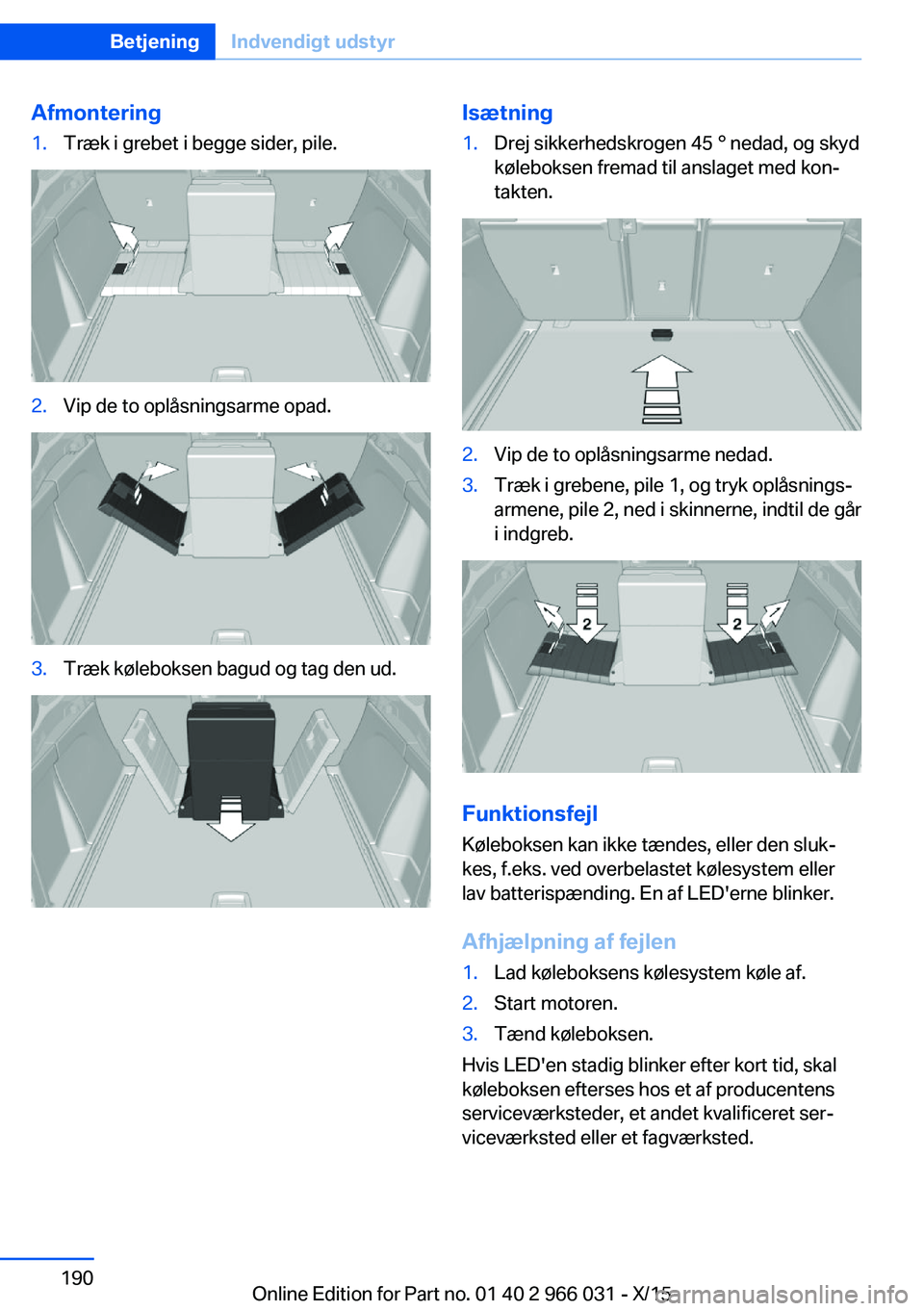 BMW X6 2016 InstruktionsbØger (in Danish) Afmontering1.Træk i grebet i begge sider, pile.2.Vip de to oplåsningsarme opad.3.Træk køleboksen bagud og tag den ud.Isætning1.Drej sikkerhedskrogen 45 ° nedad, og skyd
køleboksen fremad til an BMW X6 2016 InstruktionsbØger (in Danish) Afmontering1.Træk i grebet i begge sider, pile.2.Vip de to oplåsningsarme opad.3.Træk køleboksen bagud og tag den ud.Isætning1.Drej sikkerhedskrogen 45 ° nedad, og skyd
køleboksen fremad til an