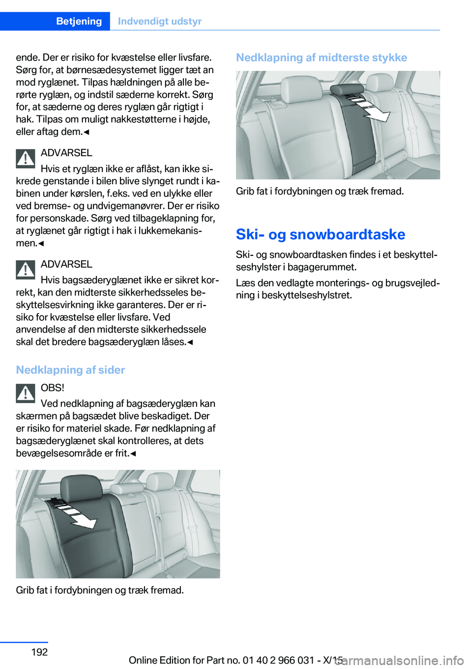 BMW X6 2016 InstruktionsbØger (in Danish) ende. Der er risiko for kvæstelse eller livsfare.
Sørg for, at børnesædesystemet ligger tæt an
mod ryglænet. Tilpas hældningen på alle be‐
rørte ryglæn, og indstil sæderne korrekt. Sørg
BMW X6 2016 InstruktionsbØger (in Danish) ende. Der er risiko for kvæstelse eller livsfare.
Sørg for, at børnesædesystemet ligger tæt an
mod ryglænet. Tilpas hældningen på alle be‐
rørte ryglæn, og indstil sæderne korrekt. Sørg