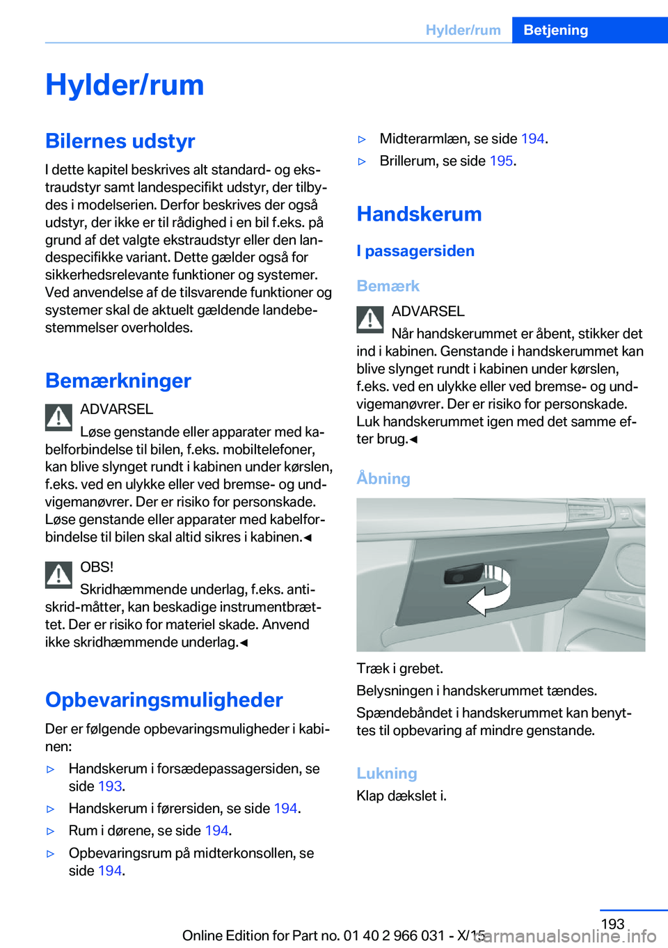 BMW X6 2016 InstruktionsbØger (in Danish) Hylder/rumBilernes udstyrI dette kapitel beskrives alt standard- og eks‐
traudstyr samt landespecifikt udstyr, der tilby‐
des i modelserien. Derfor beskrives der også
udstyr, der ikke er til råd BMW X6 2016 InstruktionsbØger (in Danish) Hylder/rumBilernes udstyrI dette kapitel beskrives alt standard- og eks‐
traudstyr samt landespecifikt udstyr, der tilby‐
des i modelserien. Derfor beskrives der også
udstyr, der ikke er til råd