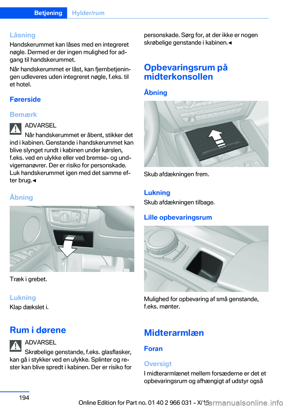 BMW X6 2016 InstruktionsbØger (in Danish) LåsningHandskerummet kan låses med en integreret
nøgle. Dermed er der ingen mulighed for ad‐
gang til handskerummet.
Når handskerummet er låst, kan fjernbetjenin‐ gen udleveres uden integrere BMW X6 2016 InstruktionsbØger (in Danish) LåsningHandskerummet kan låses med en integreret
nøgle. Dermed er der ingen mulighed for ad‐
gang til handskerummet.
Når handskerummet er låst, kan fjernbetjenin‐ gen udleveres uden integrere